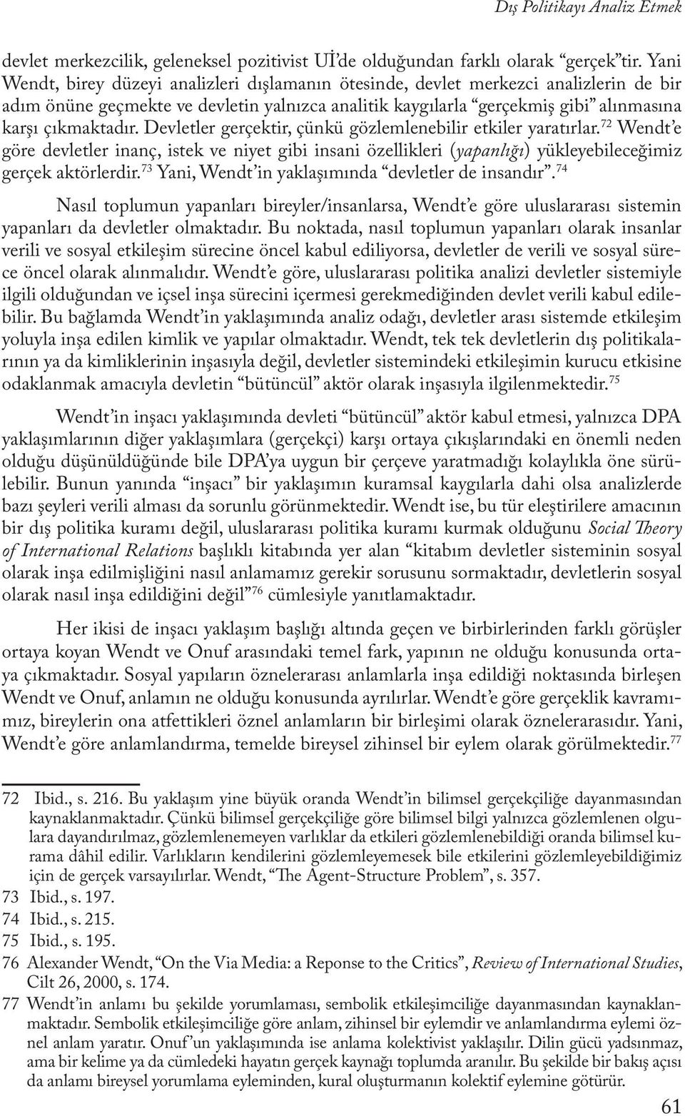 Devletler gerçektir, çünkü gözlemlenebilir etkiler yaratırlar. 72 Wendt e göre devletler inanç, istek ve niyet gibi insani özellikleri (yapanlığı) yükleyebileceğimiz gerçek aktörlerdir.