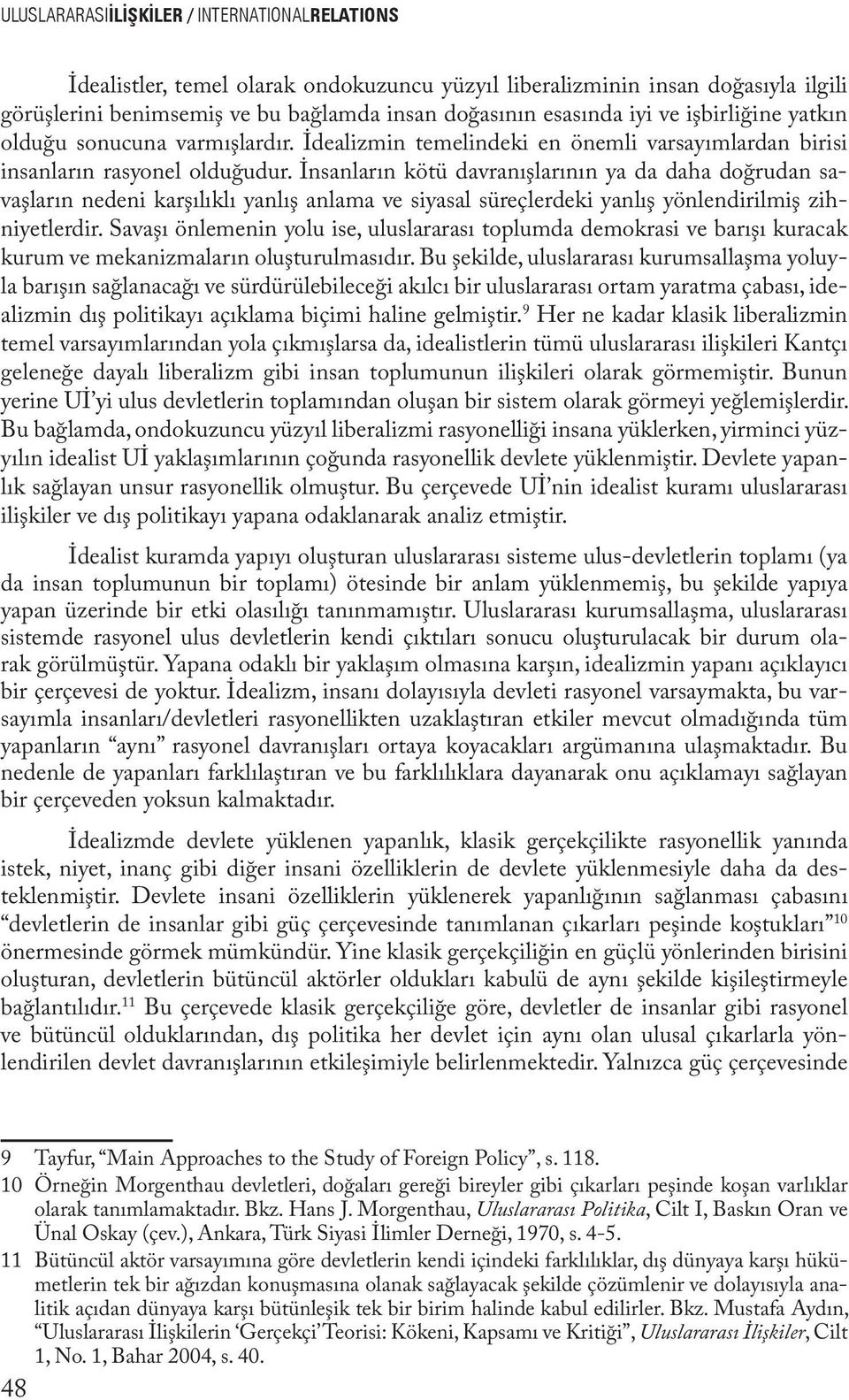 İnsanların kötü davranışlarının ya da daha doğrudan savaşların nedeni karşılıklı yanlış anlama ve siyasal süreçlerdeki yanlış yönlendirilmiş zihniyetlerdir.