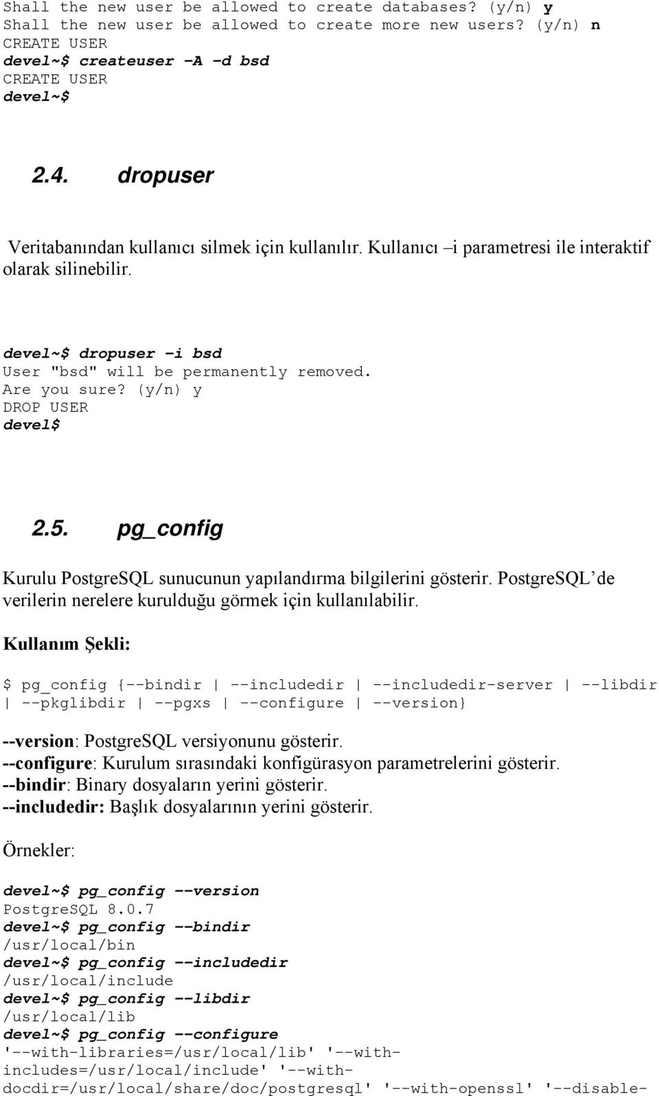 (y/n) y DROP USER devel$ 2.5. pg_config Kurulu PostgreSQL sunucunun yapılandırma bilgilerini gösterir. PostgreSQL de verilerin nerelere kurulduğu görmek için kullanılabilir.