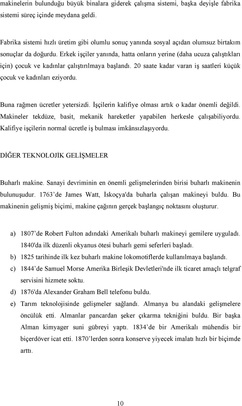 Erkek işçiler yanında, hatta onların yerine (daha ucuza çalıştıkları için) çocuk ve kadınlar çalıştırılmaya başlandı. 20 saate kadar varan iş saatleri küçük çocuk ve kadınları eziyordu.