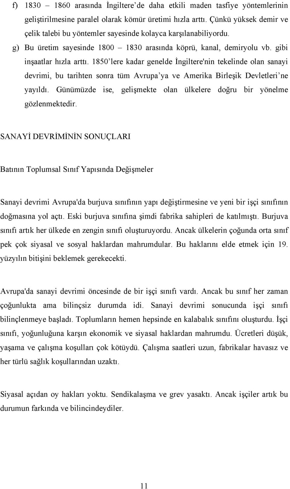 1850 lere kadar genelde İngiltere'nin tekelinde olan sanayi devrimi, bu tarihten sonra tüm Avrupa ya ve Amerika Birleşik Devletleri ne yayıldı.