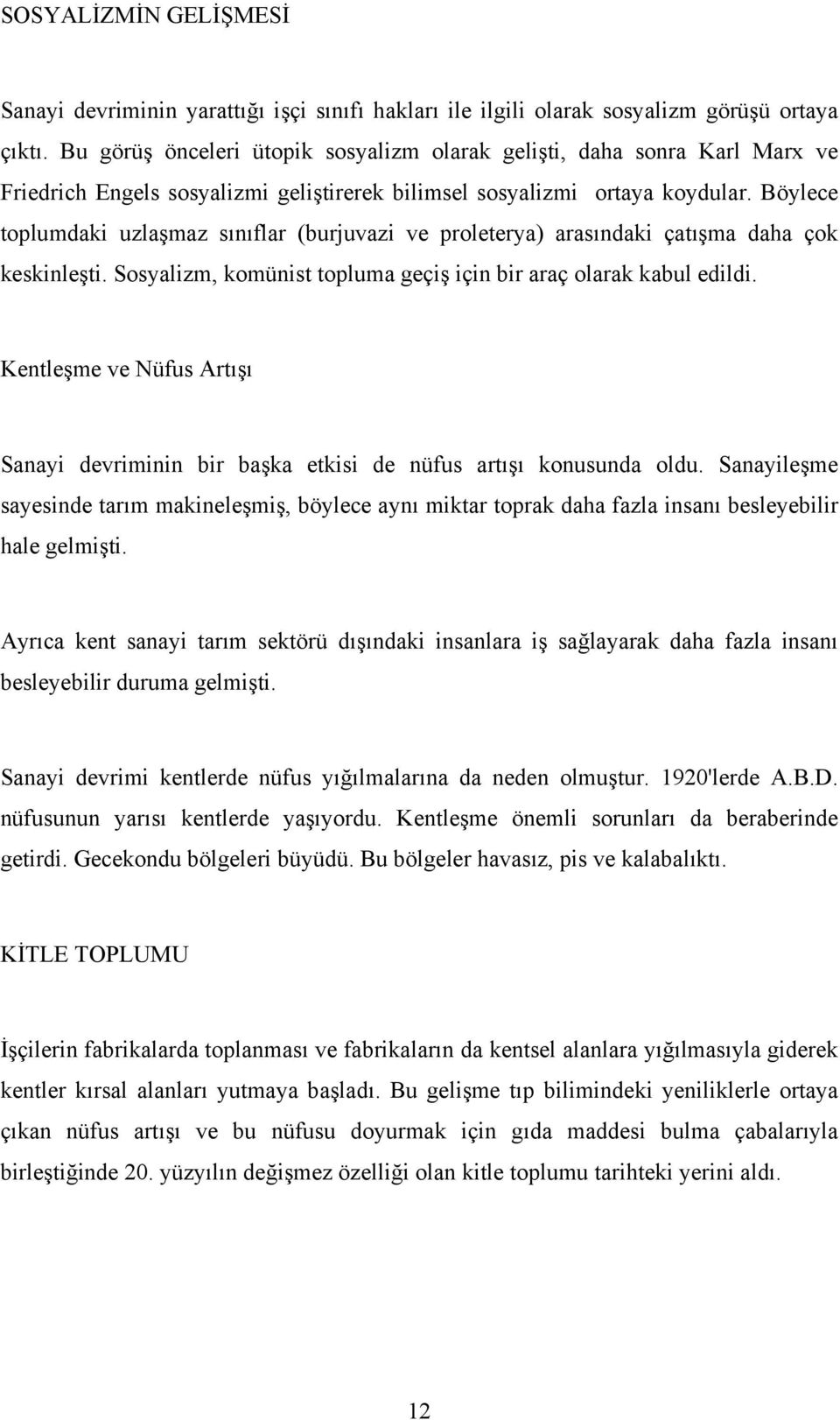 Böylece toplumdaki uzlaşmaz sınıflar (burjuvazi ve proleterya) arasındaki çatışma daha çok keskinleşti. Sosyalizm, komünist topluma geçiş için bir araç olarak kabul edildi.