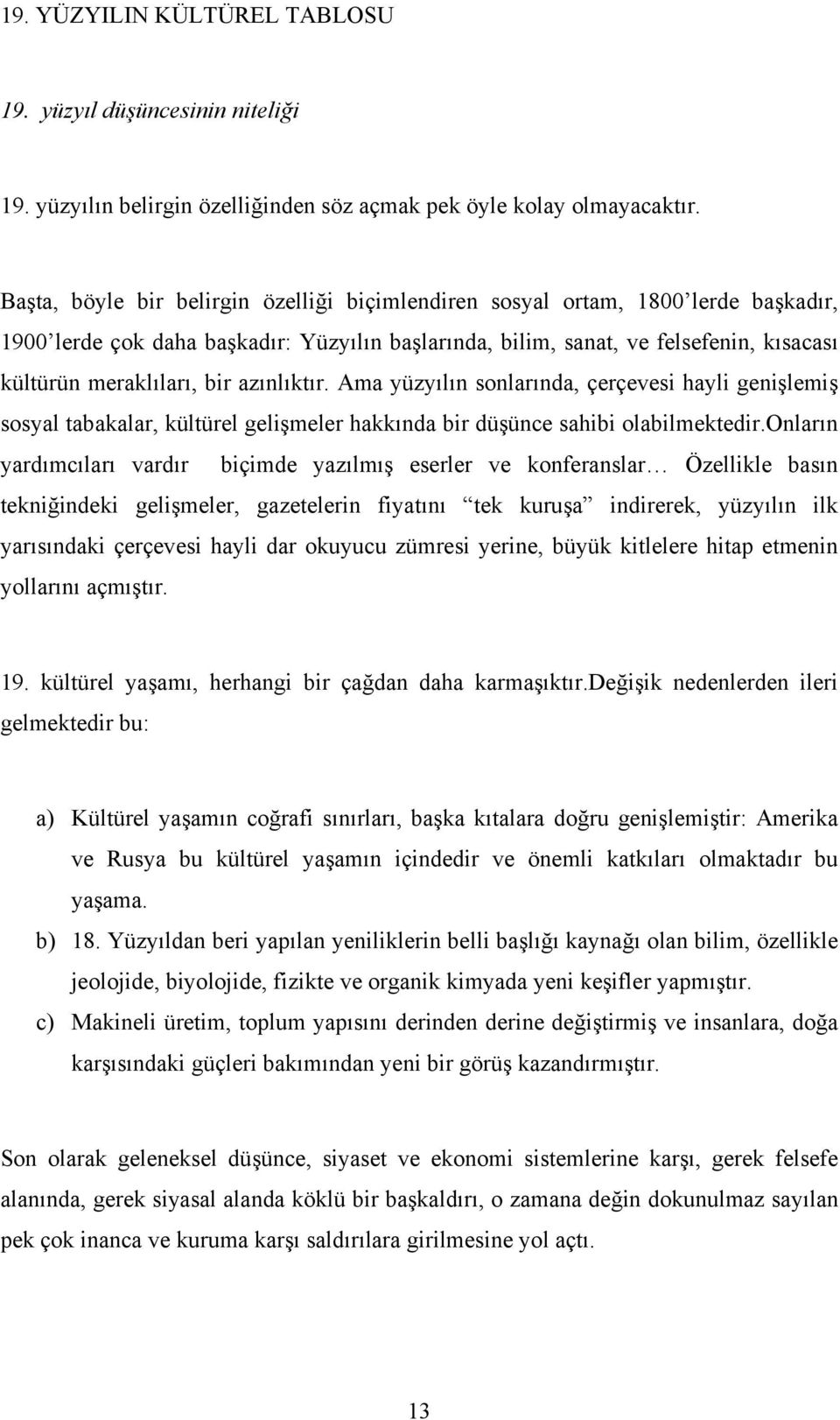 azınlıktır. Ama yüzyılın sonlarında, çerçevesi hayli genişlemiş sosyal tabakalar, kültürel gelişmeler hakkında bir düşünce sahibi olabilmektedir.