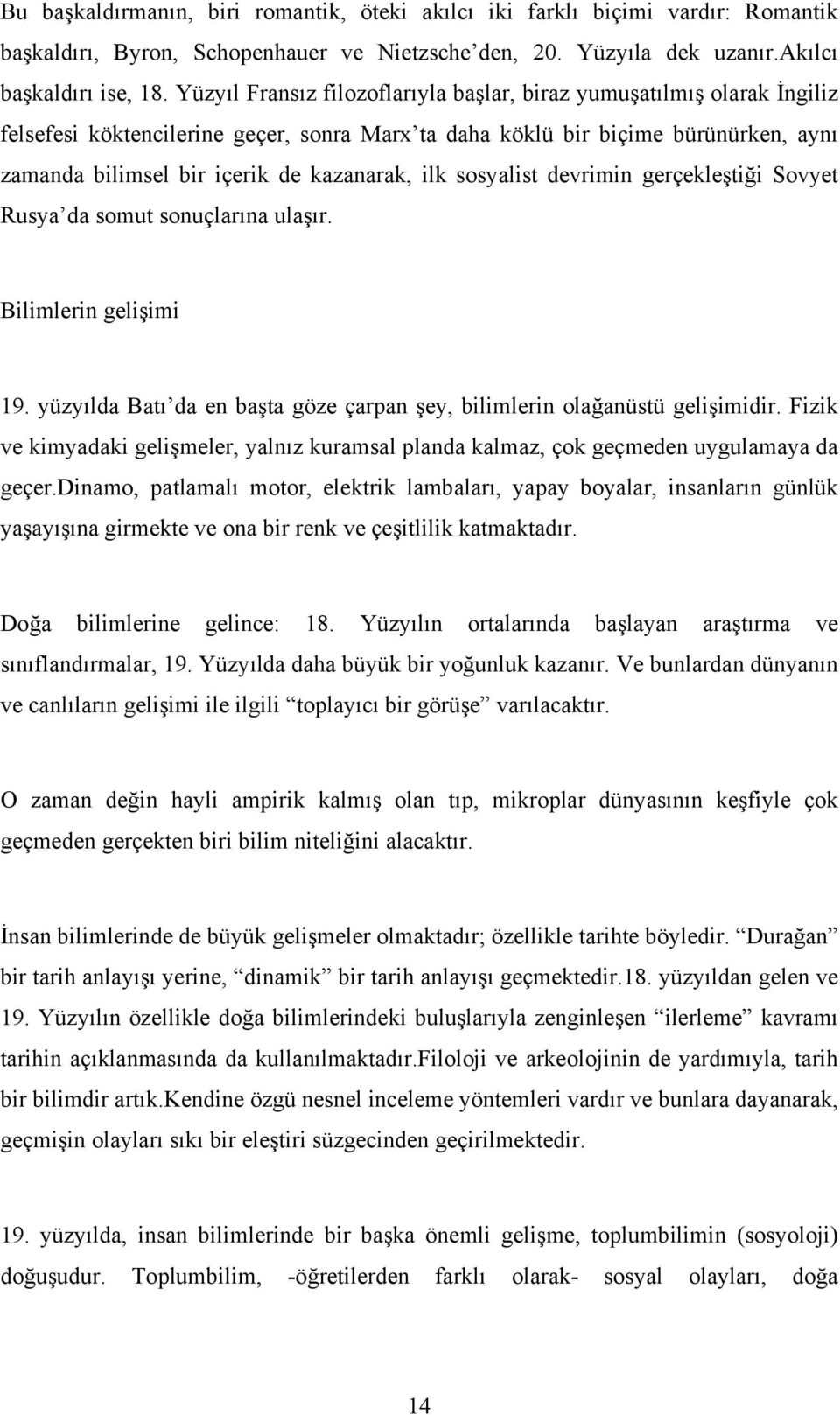 ilk sosyalist devrimin gerçekleştiği Sovyet Rusya da somut sonuçlarına ulaşır. Bilimlerin gelişimi 19. yüzyılda Batı da en başta göze çarpan şey, bilimlerin olağanüstü gelişimidir.