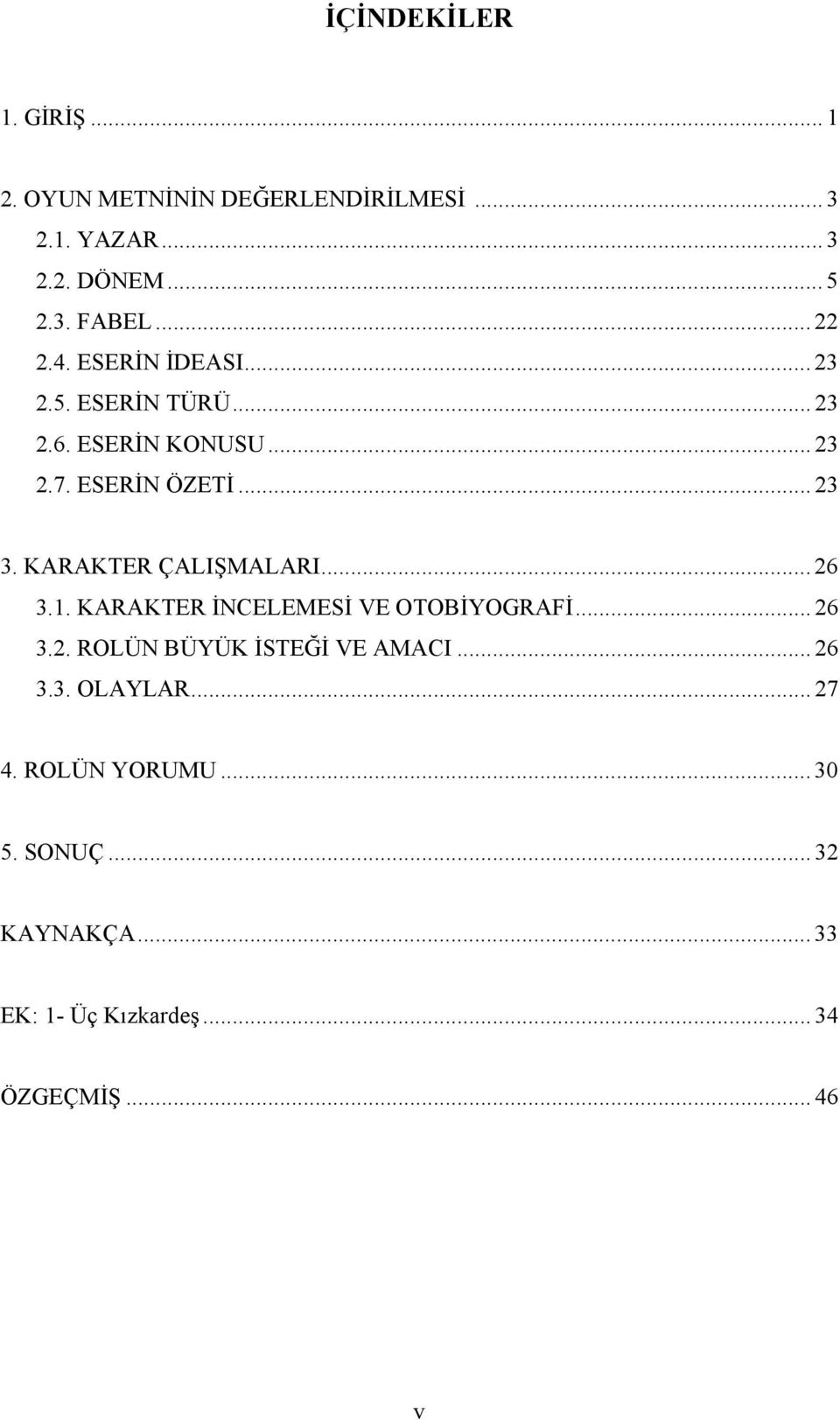 KARAKTER ÇALIŞMALARI... 26 3.1. KARAKTER İNCELEMESİ VE OTOBİYOGRAFİ... 26 3.2. ROLÜN BÜYÜK İSTEĞİ VE AMACI.