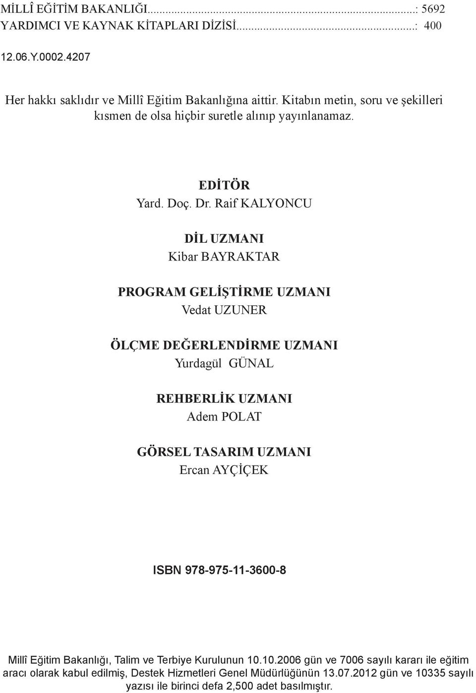 Raif KALYONCU D L UZMANI Kibar BAYRAKTAR PROGRAM GEL T RME UZMANI Vedat UZUNER ÖLÇME DE ERLEND RME UZMANI Yurdagül GÜNAL REHBERL K UZMANI Adem POLAT GÖRSEL TASARIM UZMANI