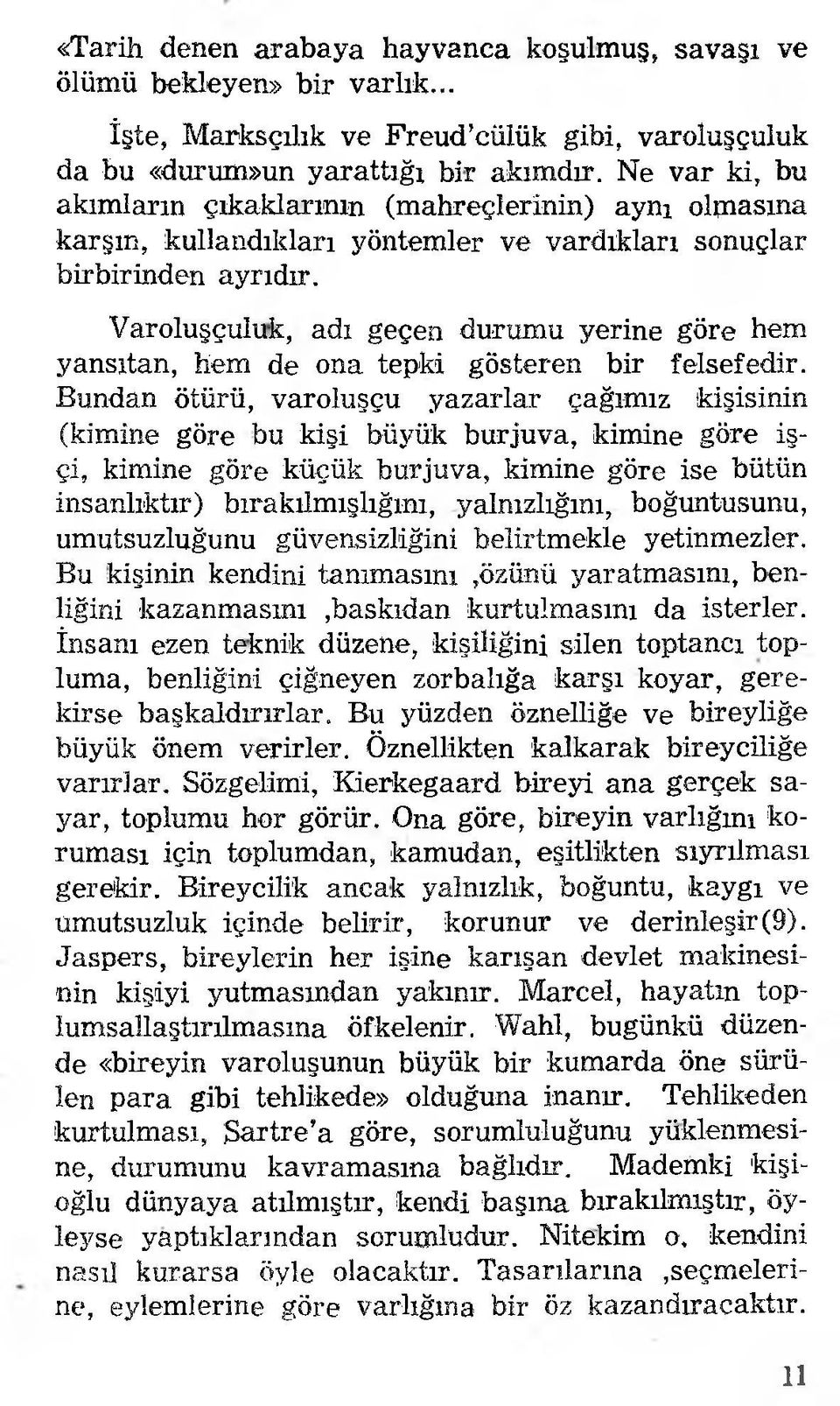 Varoluşçuluk, adı geçen durumu yerine göre hem yansıtan, hem de ona tepki gösteren bir felsefedir.