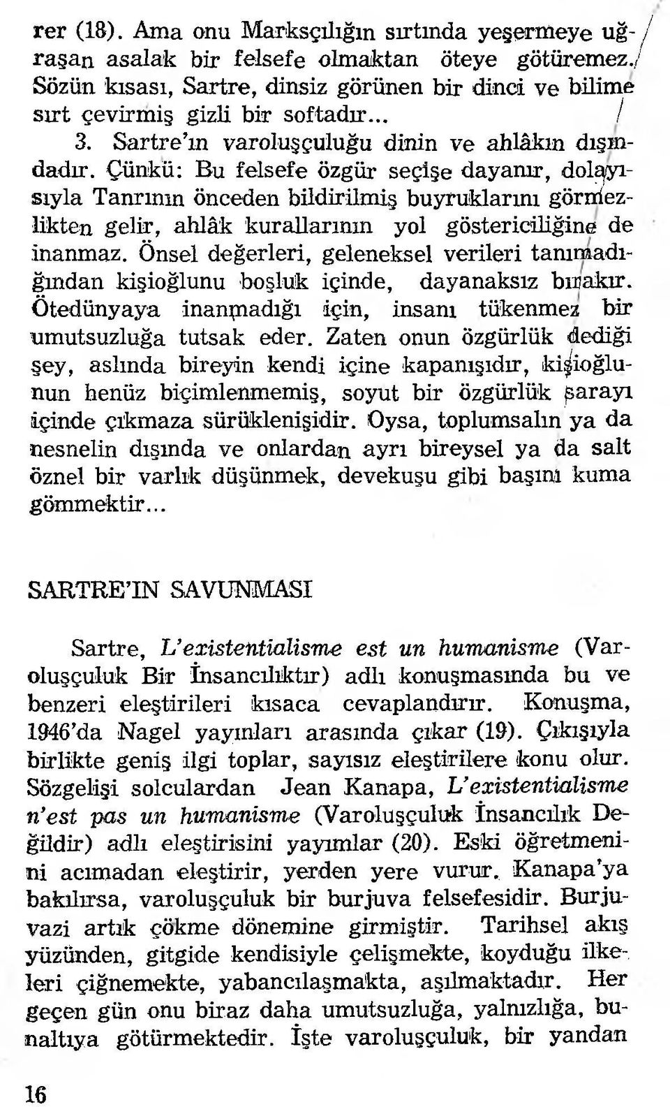 Çünkü: Bu felsefe özgür seçişe dayanır, dolayısıyla Tanrının önceden bildirilmiş buyruklarını görniezlikten gelir, ahlâk kurallarının yol göstericiliğine de inanmaz.