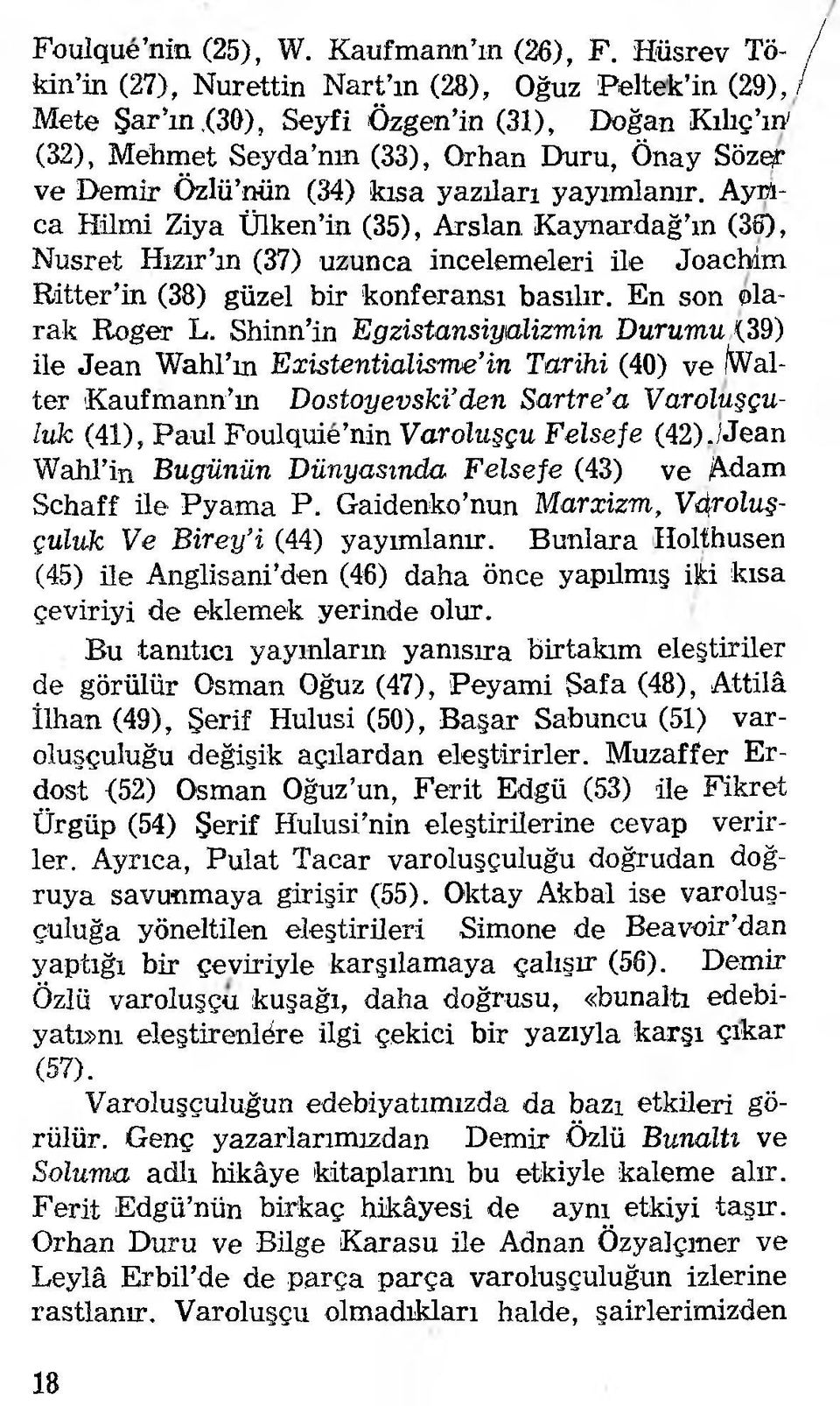 Kaynardağ m (36), Nusret Hızır ın (37) uzunca incelemeleri ile Joachim Ritter in (38) güzel bir konferansı basılır. En son olarak Roger L.