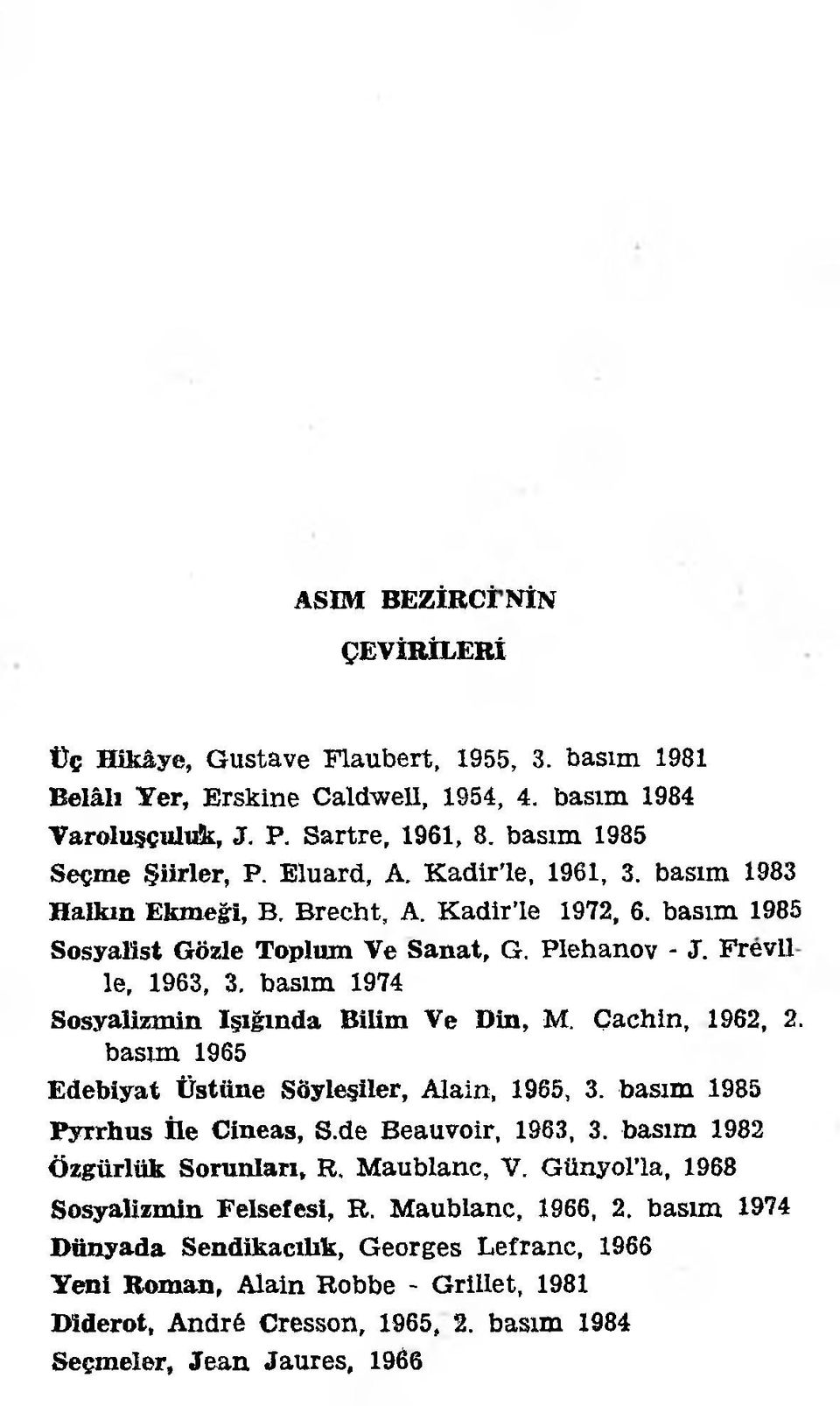 basım 1974 Sosyalizmin Işığında Bilim Ve Din, M. Çachin, 1962, 2. basım 1965 Edebiyat Üstüne Söyleşiler, Alain, 1965, 3. basım 1985 Pyrrhus İle Cineas, S.de Beauvoir, 1963, 3.