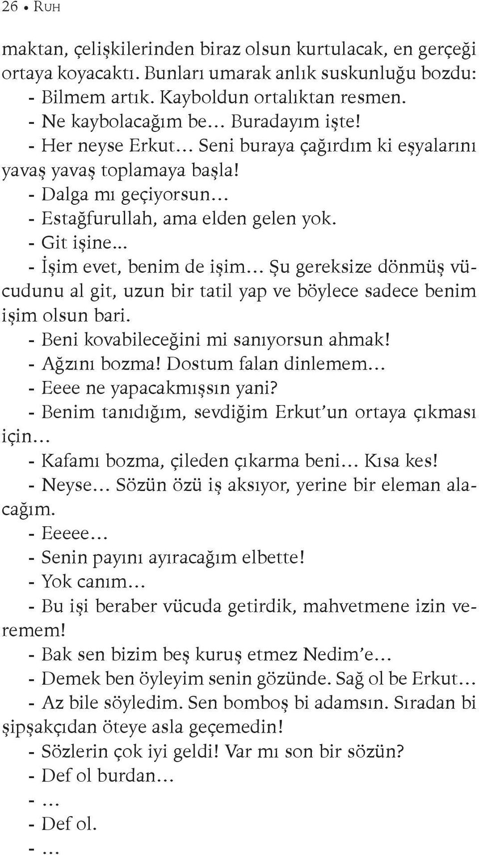 .. - İşim evet, benim de işim Şu gereksize dönmüş vücudunu al git, uzun bir tatil yap ve böylece sadece benim işim olsun bari. - Beni kovabileceğini mi sanıyorsun ahmak! - Ağzını bozma!