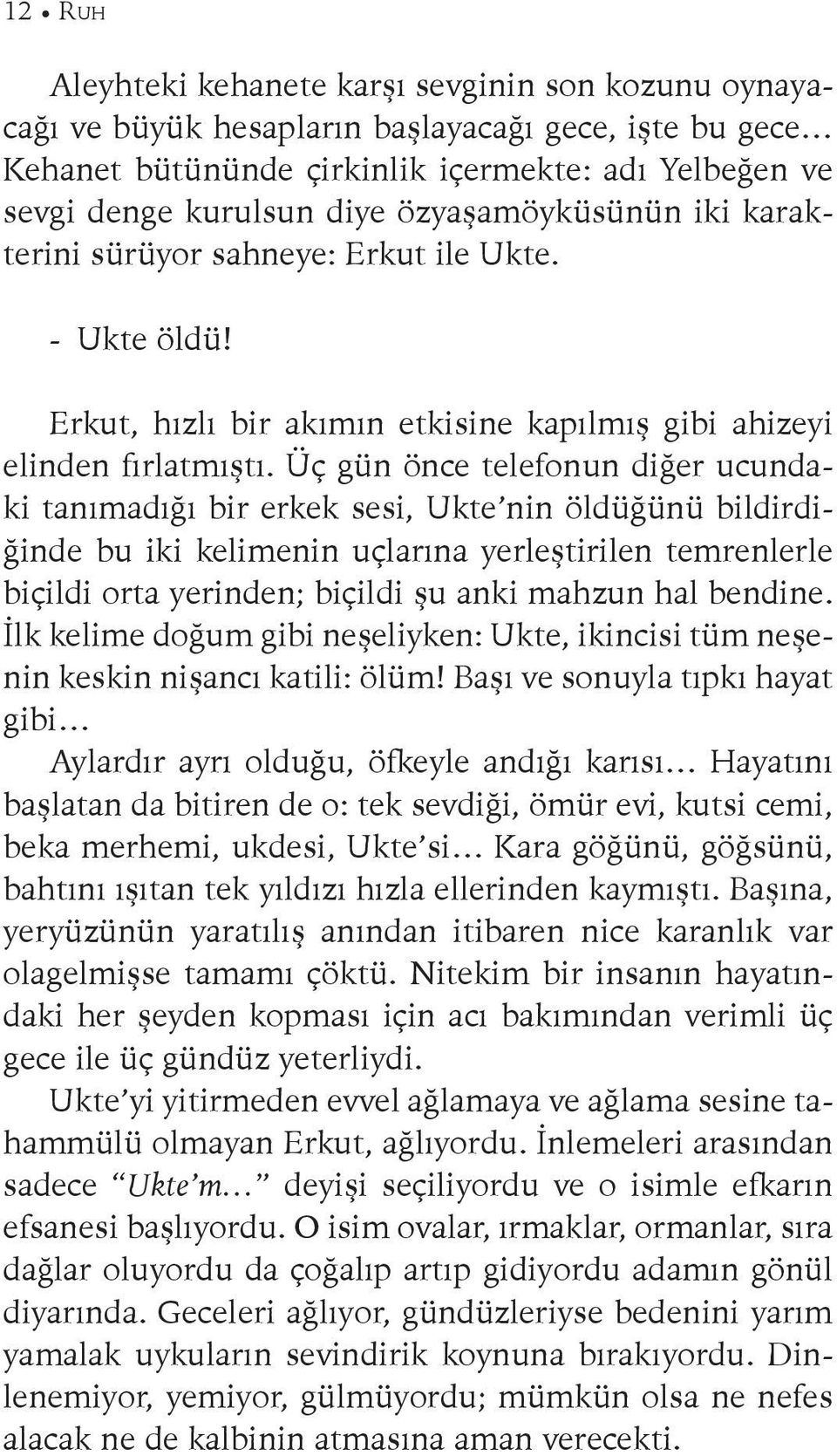 Üç gün önce telefonun diğer ucundaki tanımadığı bir erkek sesi, Ukte nin öldüğünü bildirdiğinde bu iki kelimenin uçlarına yerleştirilen temrenlerle biçildi orta yerinden; biçildi şu anki mahzun hal