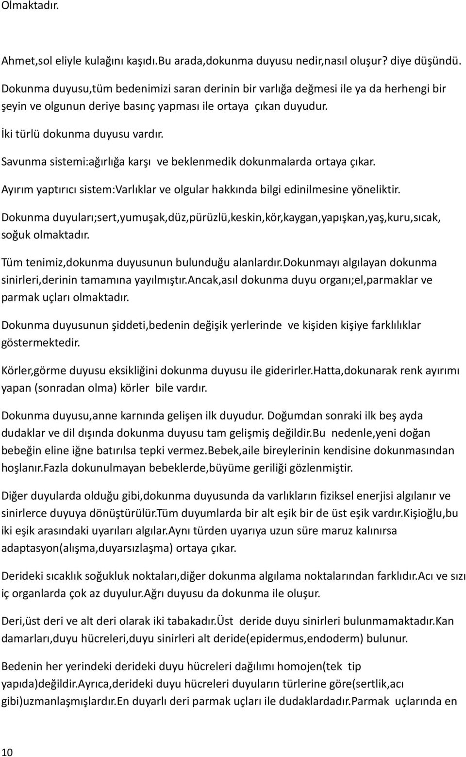 Savunma sistemi:ağırlığa karşı ve beklenmedik dokunmalarda ortaya çıkar. Ayırım yaptırıcı sistem:varlıklar ve olgular hakkında bilgi edinilmesine yöneliktir.