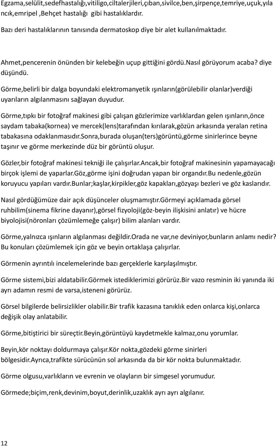 Görme,belirli bir dalga boyundaki elektromanyetik ışınların(görülebilir olanlar)verdiği uyarıların algılanmasını sağlayan duyudur.