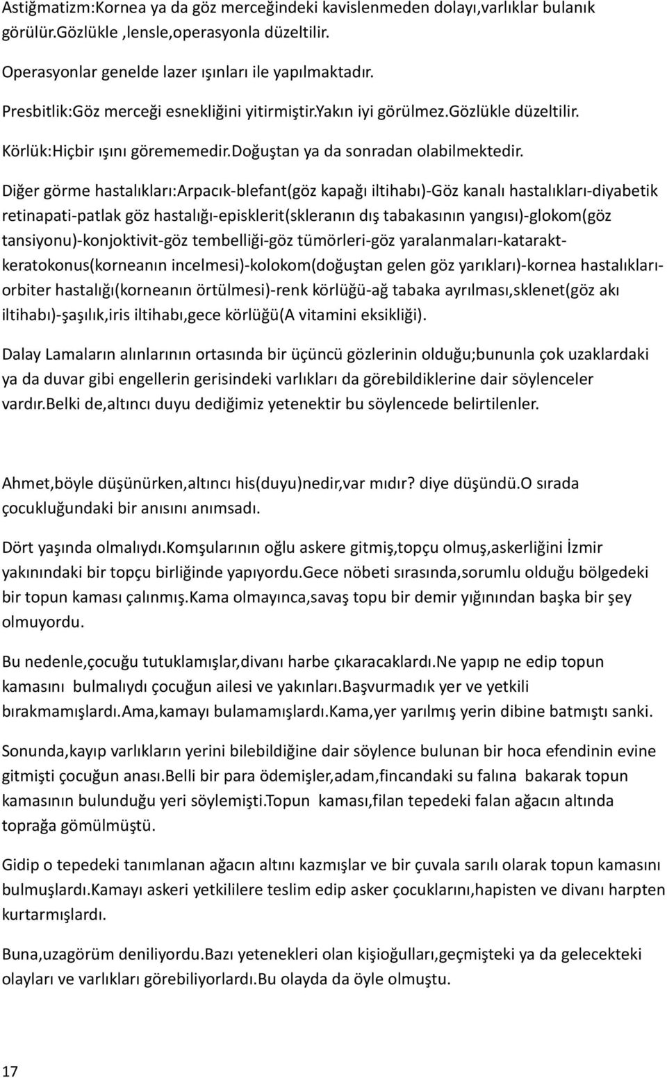 Diğer görme hastalıkları:arpacık-blefant(göz kapağı iltihabı)-göz kanalı hastalıkları-diyabetik retinapati-patlak göz hastalığı-episklerit(skleranın dış tabakasının yangısı)-glokom(göz