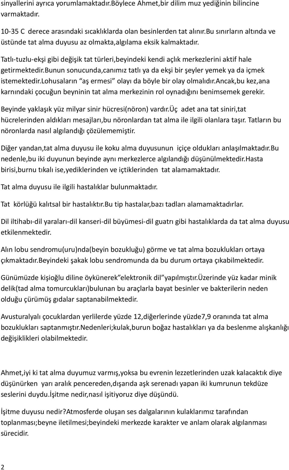 bunun sonucunda,canımız tatlı ya da ekşi bir şeyler yemek ya da içmek istemektedir.lohusaların aş ermesi olayı da böyle bir olay olmalıdır.