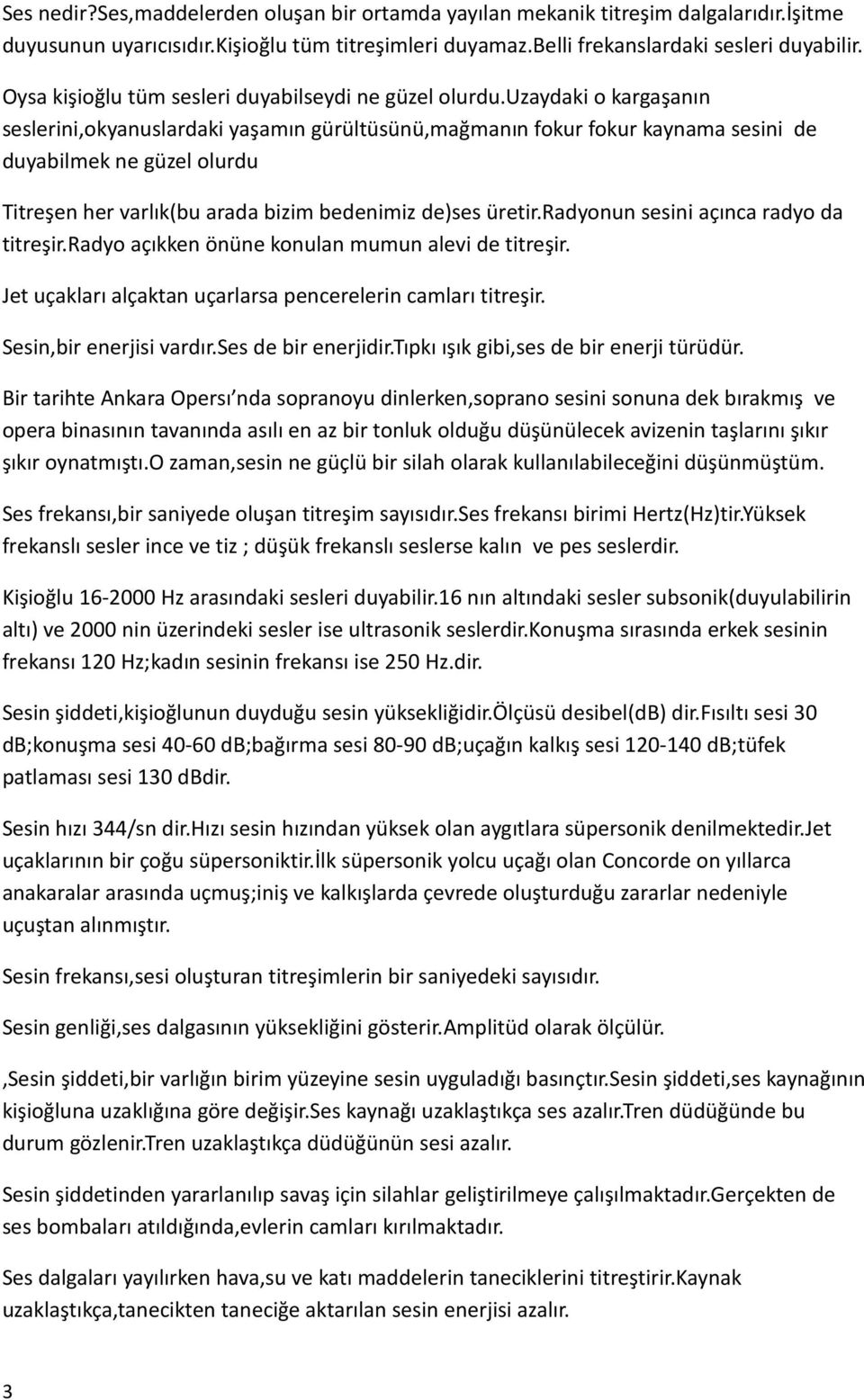 uzaydaki o kargaşanın seslerini,okyanuslardaki yaşamın gürültüsünü,mağmanın fokur fokur kaynama sesini de duyabilmek ne güzel olurdu Titreşen her varlık(bu arada bizim bedenimiz de)ses üretir.