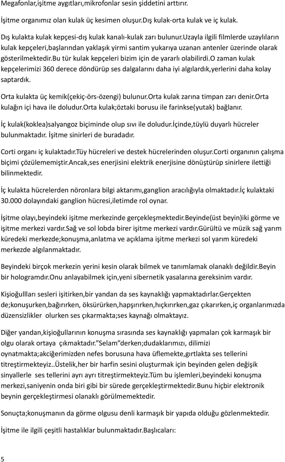 uzayla ilgili filmlerde uzaylıların kulak kepçeleri,başlarından yaklaşık yirmi santim yukarıya uzanan antenler üzerinde olarak gösterilmektedir.bu tür kulak kepçeleri bizim için de yararlı olabilirdi.