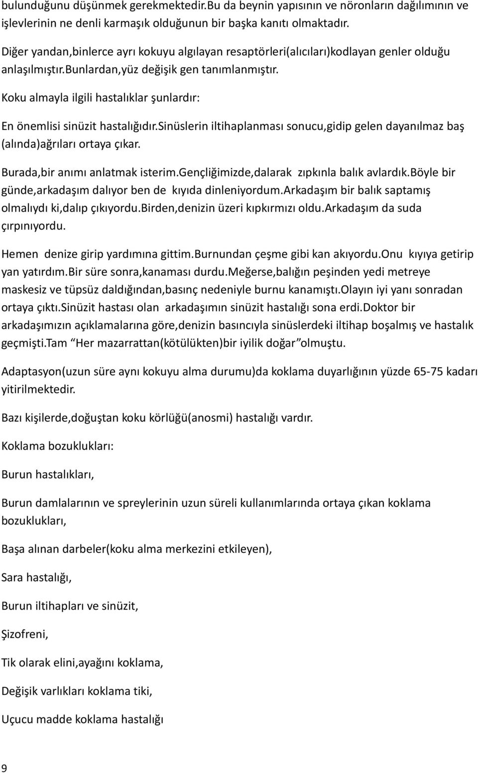 Koku almayla ilgili hastalıklar şunlardır: En önemlisi sinüzit hastalığıdır.sinüslerin iltihaplanması sonucu,gidip gelen dayanılmaz baş (alında)ağrıları ortaya çıkar.