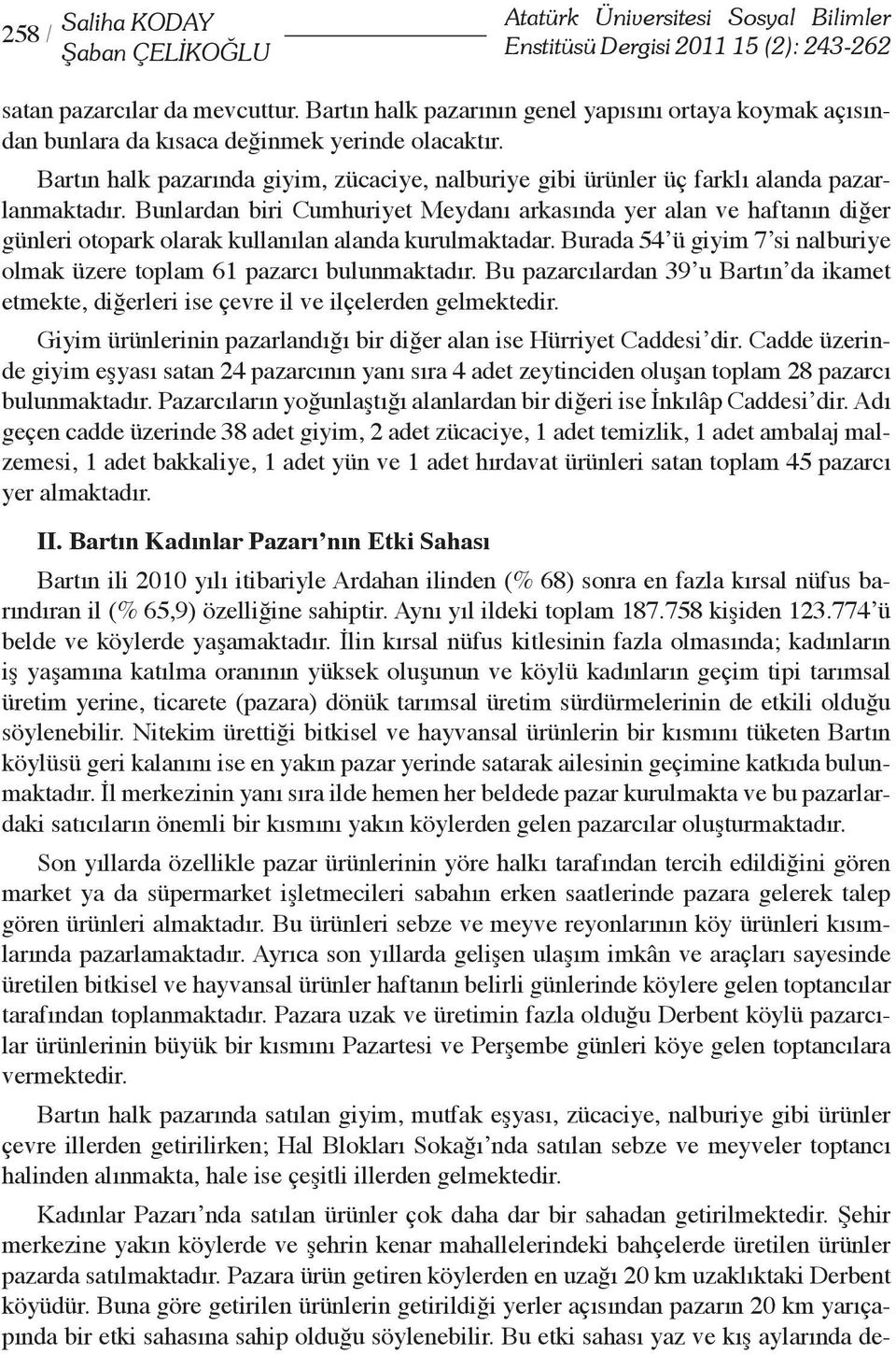 Bartın halk pazarında giyim, zücaciye, nalburiye gibi ürünler üç farklı alanda pazarlanmaktadır.