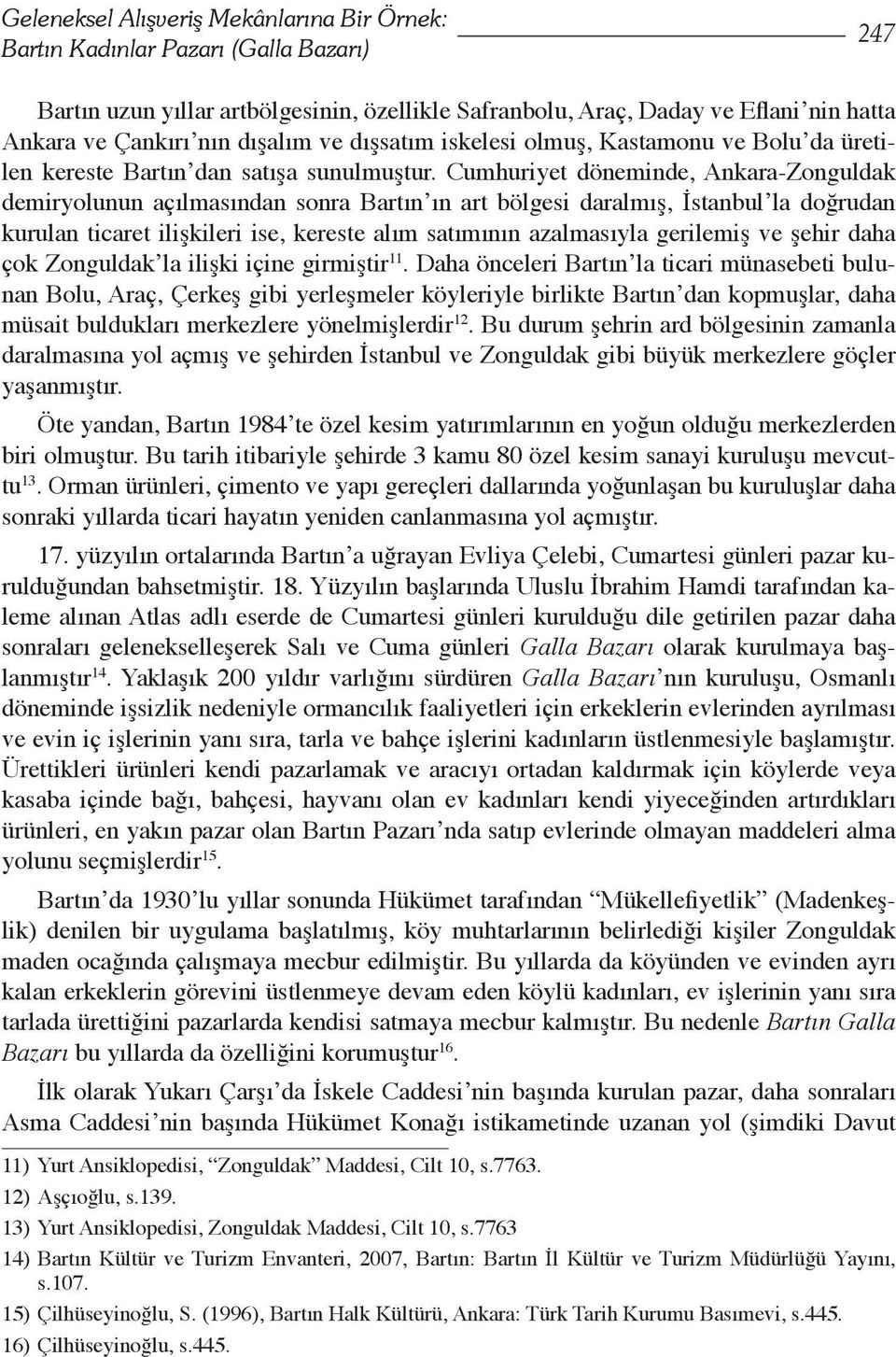 Cumhuriyet döneminde, Ankara-Zonguldak demiryolunun açılmasından sonra Bartın ın art bölgesi daralmış, İstanbul la doğrudan kurulan ticaret ilişkileri ise, kereste alım satımının azalmasıyla