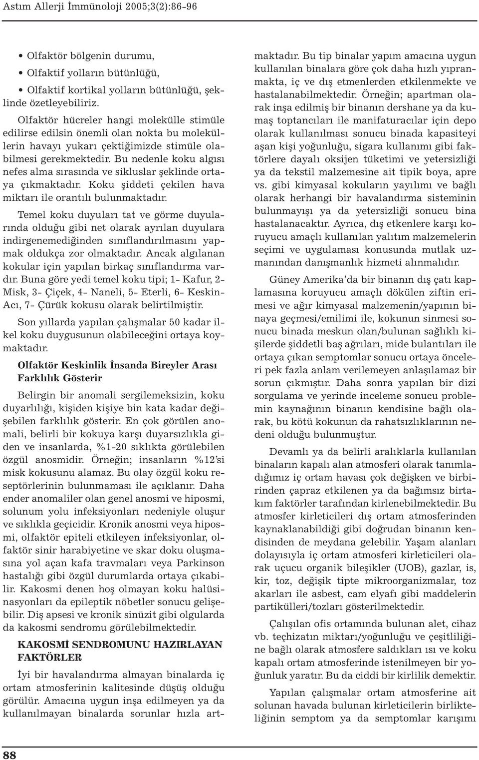 Bu nedenle koku algısı nefes alma sırasında ve sikluslar şeklinde ortaya çıkmaktadır. Koku şiddeti çekilen hava miktarı ile orantılı bulunmaktadır.