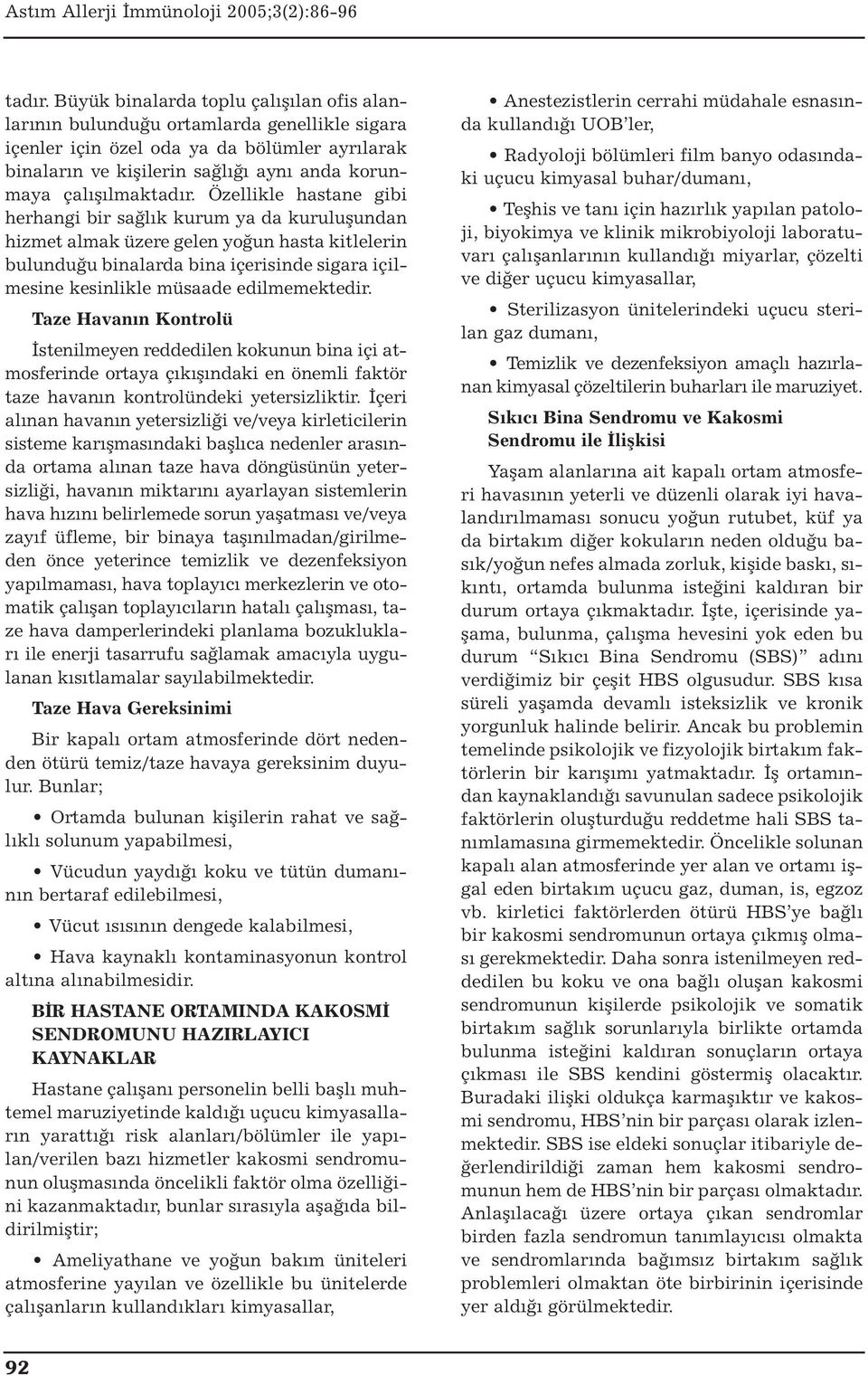 Özellikle hastane gibi herhangi bir sağlık kurum ya da kuruluşundan hizmet almak üzere gelen yoğun hasta kitlelerin bulunduğu binalarda bina içerisinde sigara içilmesine kesinlikle müsaade