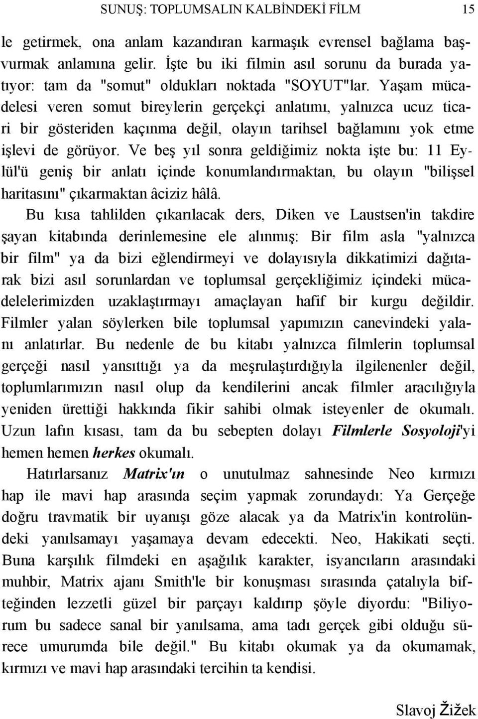 Yaşam mücadelesi veren somut bireylerin gerçekçi anlatımı, yalnızca ucuz ticari bir gösteriden kaçınma değil, olayın tarihsel bağlamını yok etme işlevi de görüyor.