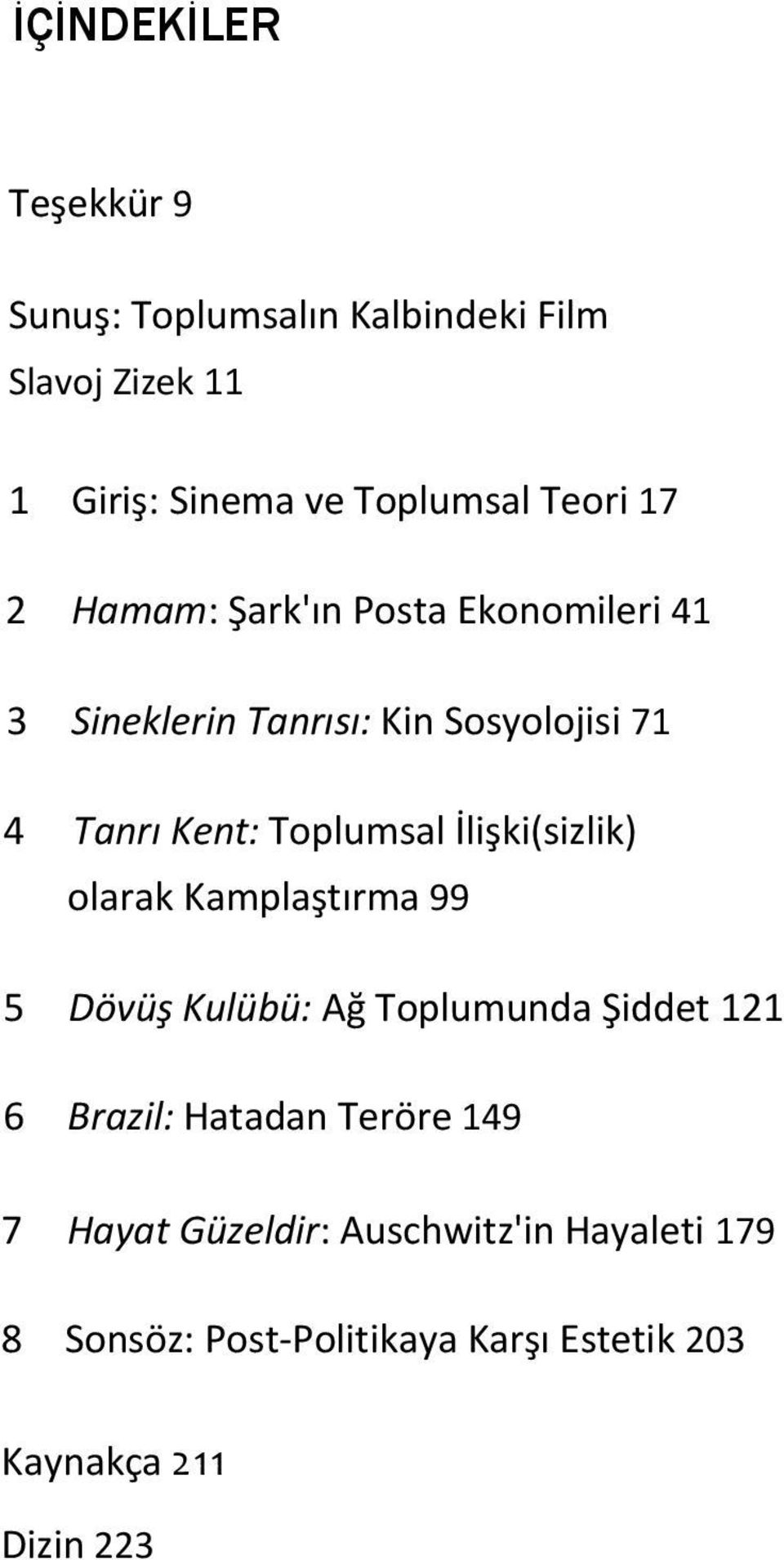 İlişki(sizlik) olarak Kamplaştırma 99 5 Dövüş Kulübü: Ağ Toplumunda Şiddet 121 6 Brazil: Hatadan Teröre 149