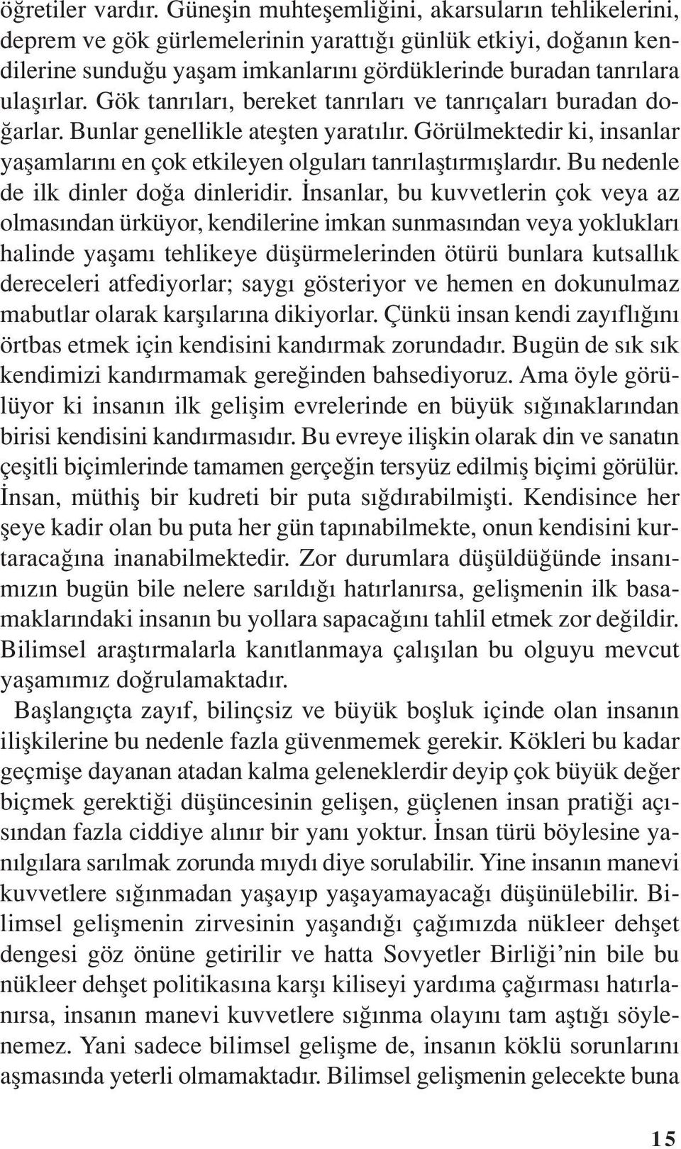 Gök tanrıları, bereket tanrıları ve tanrıçaları buradan doğarlar. Bunlar genellikle ateşten yaratılır. Görülmektedir ki, insanlar yaşamlarını en çok etkileyen olguları tanrılaştırmışlardır.