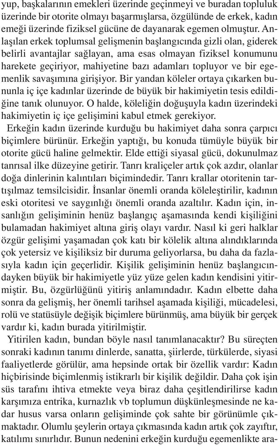 egemenlik savaşımına girişiyor. Bir yandan köleler ortaya çıkarken bununla iç içe kadınlar üzerinde de büyük bir hakimiyetin tesis edildiğine tanık olunuyor.