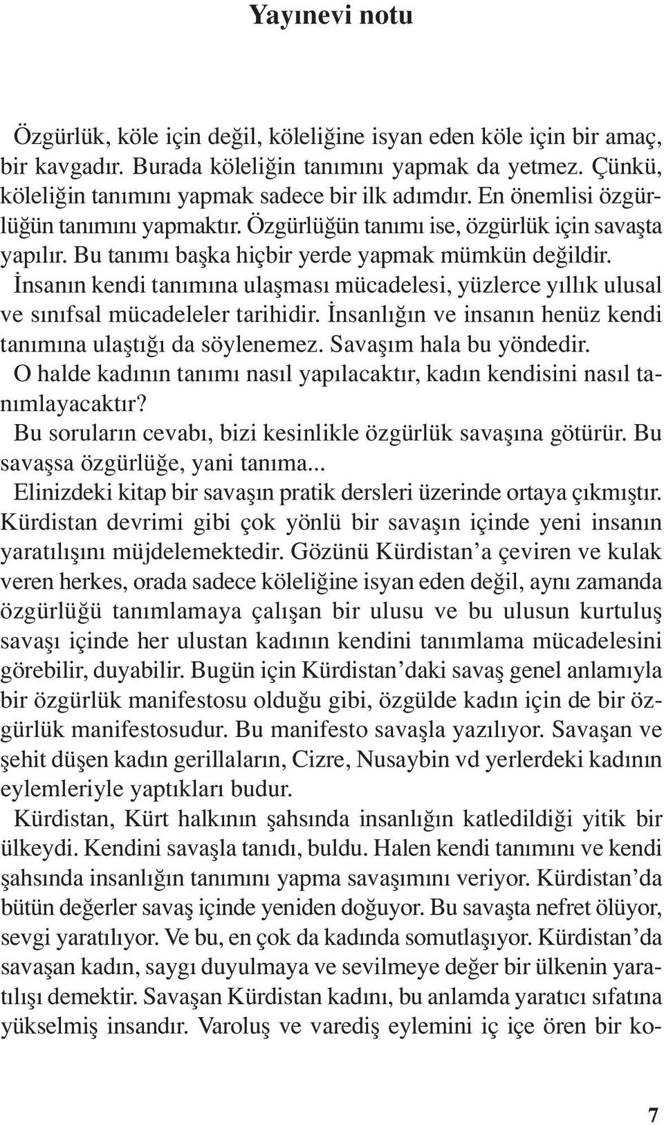 İnsanın kendi tanımına ulaşması mücadelesi, yüzlerce yıllık ulusal ve sınıfsal mücadeleler tarihidir. İnsanlığın ve insanın henüz kendi tanımına ulaştığı da söylenemez. Savaşım hala bu yöndedir.