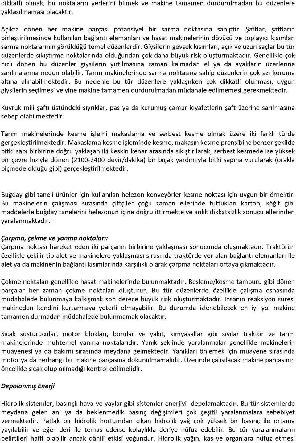 Giysilerin gevşek kısımları, açık ve uzun saçlar bu tür düzenlerde sıkıştırma noktalarında olduğundan çok daha büyük risk oluşturmaktadır.