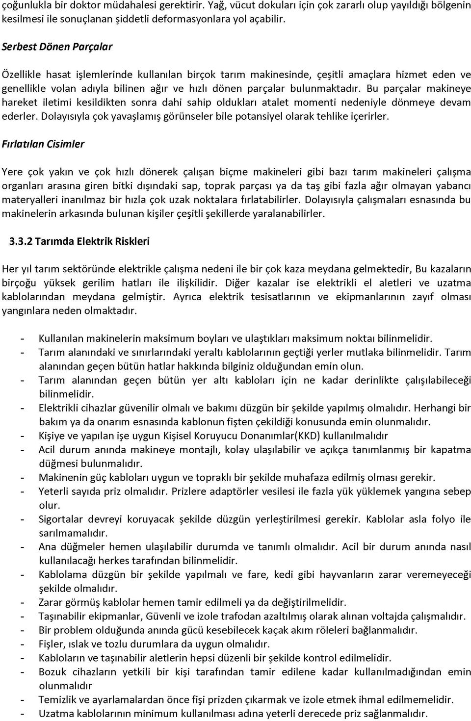 Bu parçalar makineye hareket iletimi kesildikten sonra dahi sahip oldukları atalet momenti nedeniyle dönmeye devam ederler.