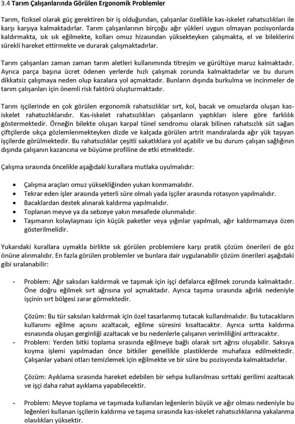 durarak çalışmaktadırlar. Tarım çalışanları zaman zaman tarım aletleri kullanımında titreşim ve gürültüye maruz kalmaktadır.