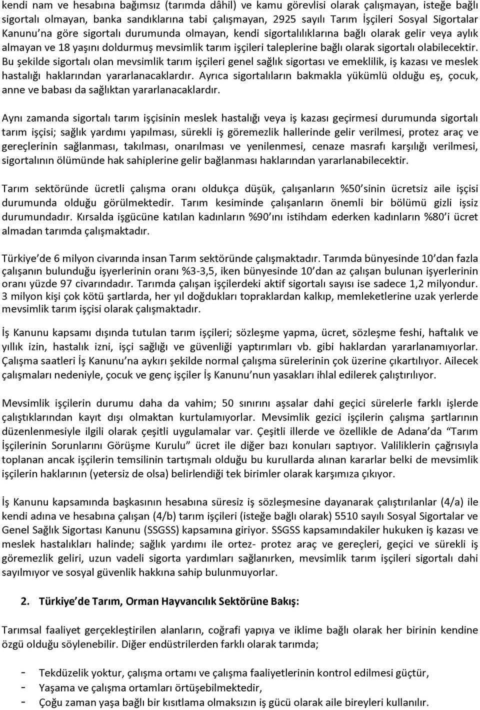 olabilecektir. Bu şekilde sigortalı olan mevsimlik tarım işçileri genel sağlık sigortası ve emeklilik, iş kazası ve meslek hastalığı haklarından yararlanacaklardır.