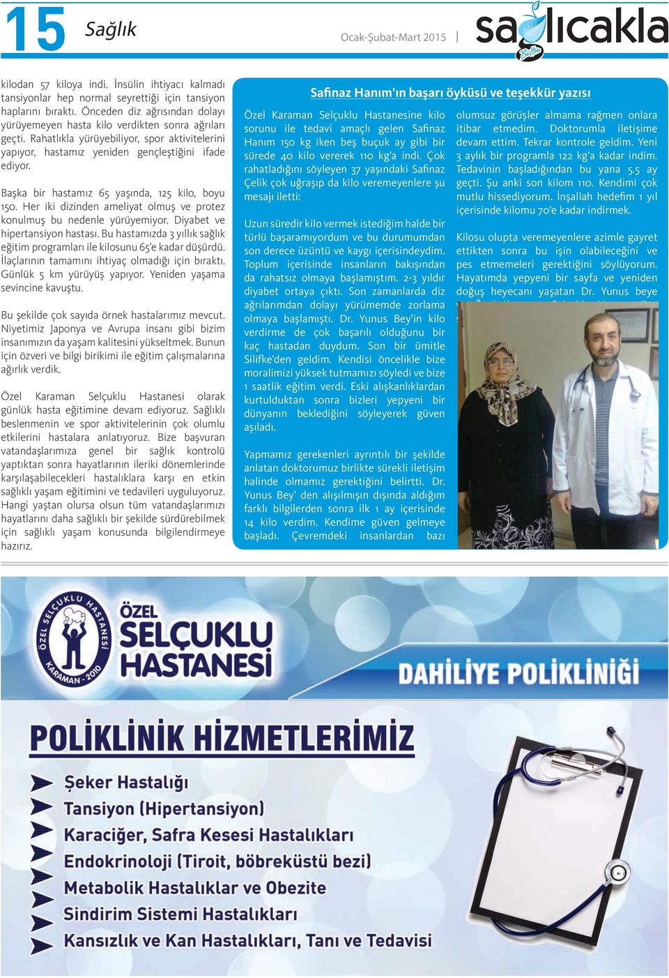 Başka bir hastamız 65 yaşında, 125 kilo, boyu 150. Her iki dizinden ameliyat olmuş ve protez konulmuş bu nedenle yürüyemiyor. Diyabet ve hipertansiyon hastası.