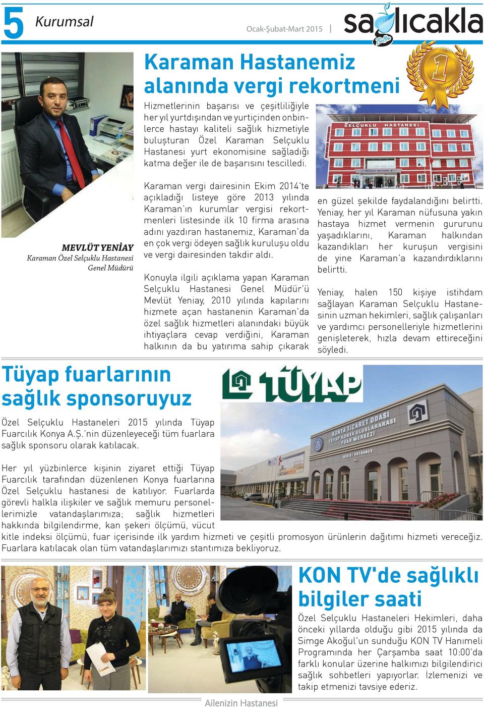 MEVLÜT YENİAY Karaman Özel Selçuklu Hastanesi Genel Müdürü Karaman vergi dairesinin Ekim 2014'te açıkladığı listeye göre 2013 yılında Karaman'ın kurumlar vergisi rekortmenleri listesinde ilk 10 firma
