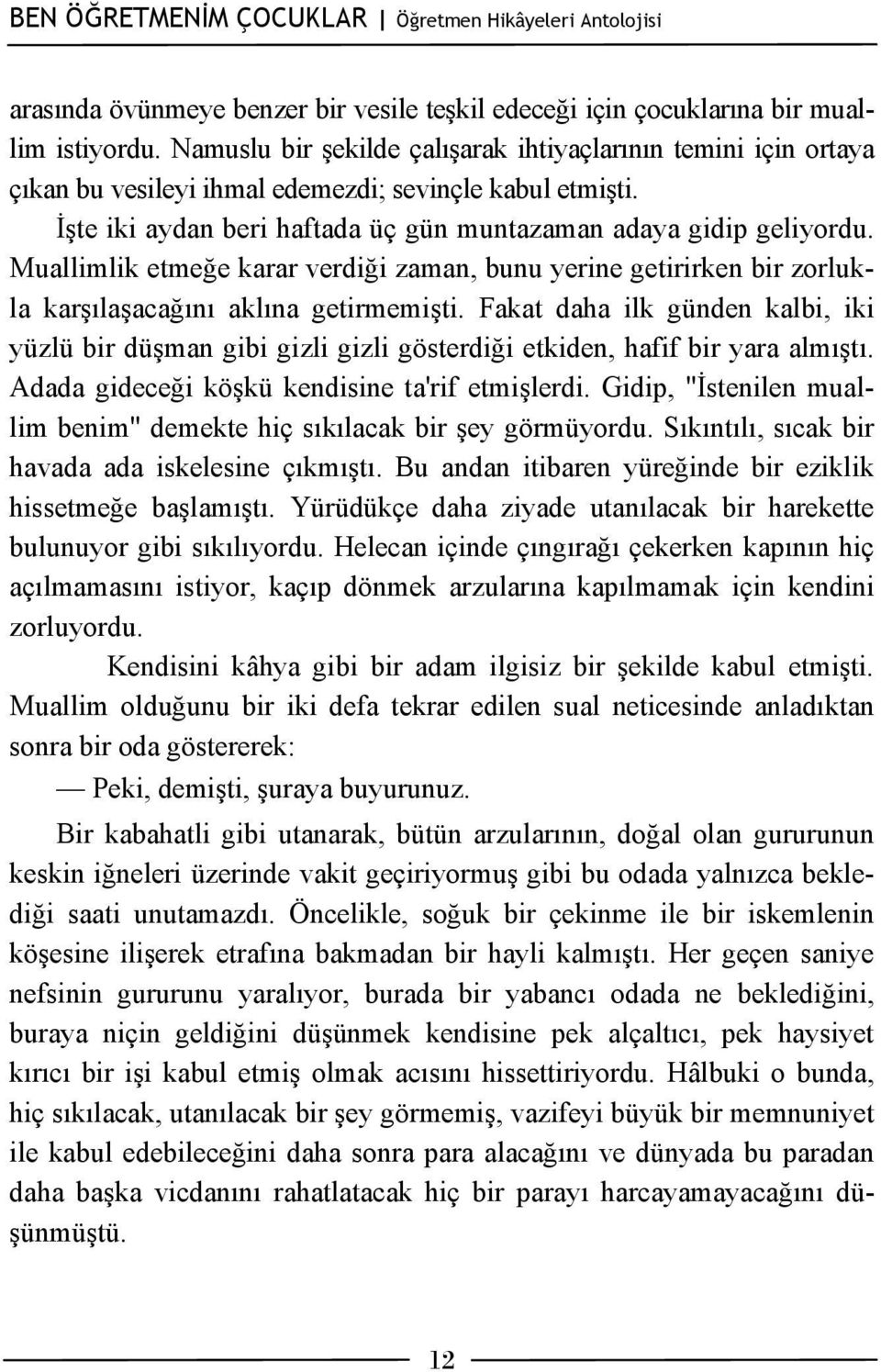 Muallimlik etmeğe karar verdiği zaman, bunu yerine getirirken bir zorlukla karşılaşacağını aklına getirmemişti.