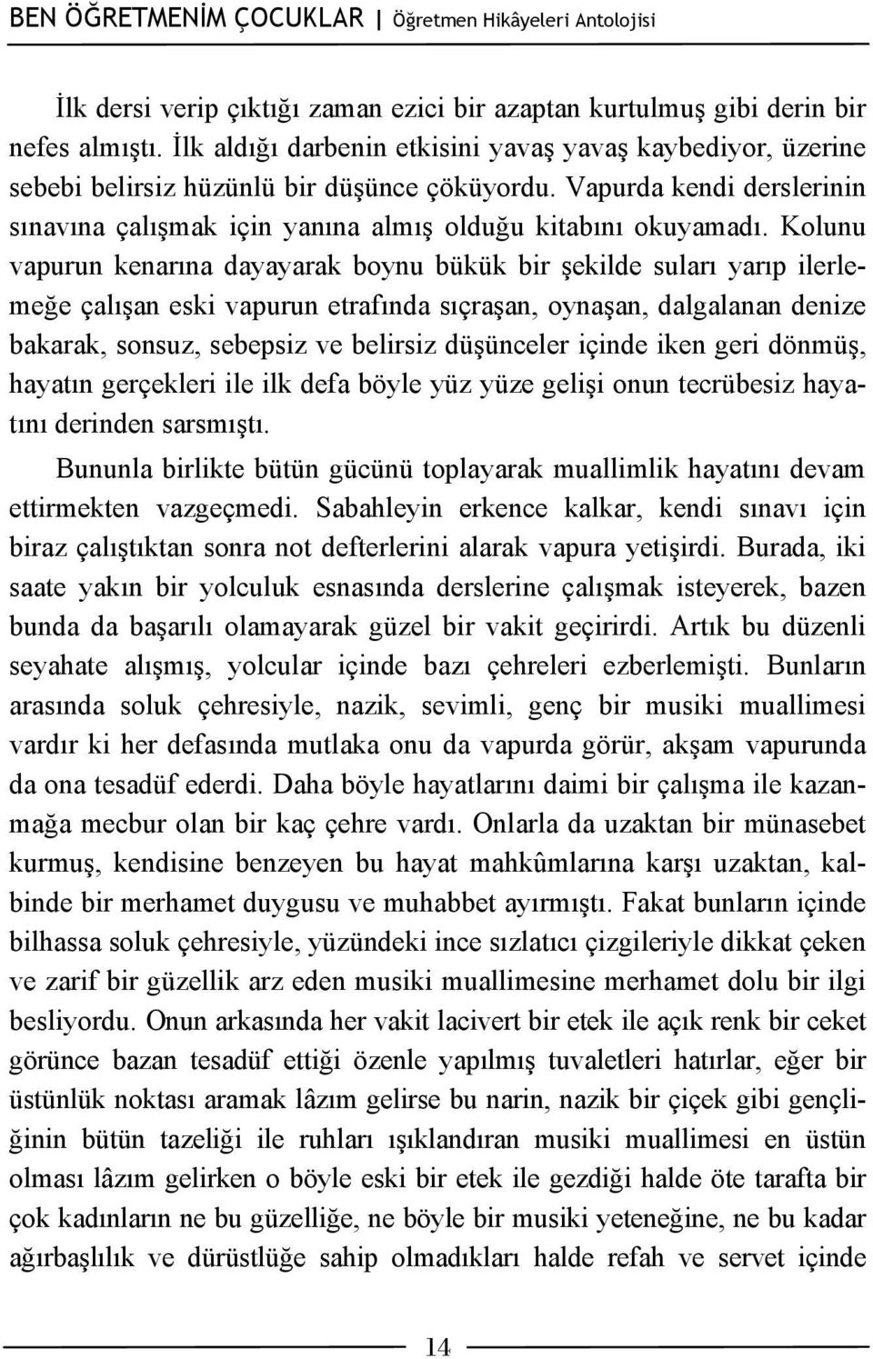 Kolunu vapurun kenarına dayayarak boynu bükük bir şekilde suları yarıp ilerlemeğe çalışan eski vapurun etrafında sıçraşan, oynaşan, dalgalanan denize bakarak, sonsuz, sebepsiz ve belirsiz düşünceler