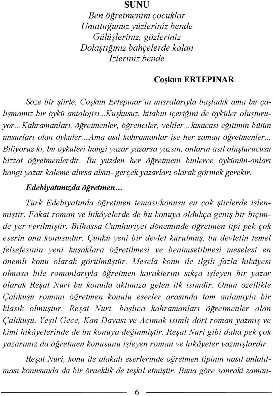 ..kuşkusuz, kitabın içeriğini de öyküler oluşturuyor Kahramanları, öğretmenler, öğrenciler, veliler kısacası eğitimin bütün unsurları olan öyküler Ama asıl kahramanlar ise her zaman öğretmenler.