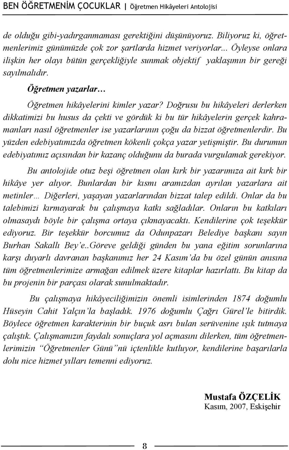 Doğrusu bu hikâyeleri derlerken dikkatimizi bu husus da çekti ve gördük ki bu tür hikâyelerin gerçek kahramanları nasıl öğretmenler ise yazarlarının çoğu da bizzat öğretmenlerdir.