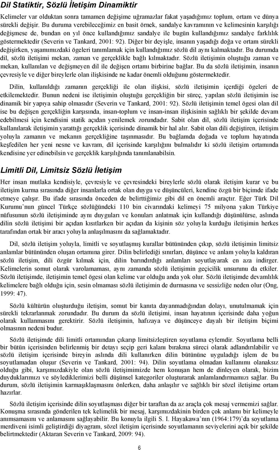 göstermektedir (Severin ve Tankard, 2001: 92). Diğer bir deyişle, insanın yaşadığı doğa ve ortam sürekli değişirken, yaşamımızdaki ögeleri tanımlamak için kullandığımız sözlü dil aynı kalmaktadır.