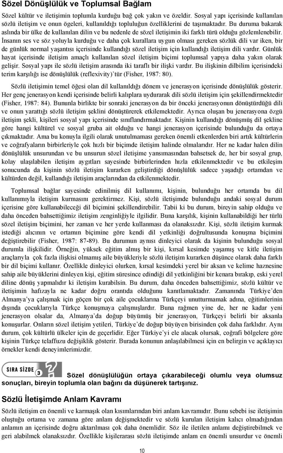 Bu duruma bakarak aslında bir ülke de kullanılan dilin ve bu nedenle de sözel iletişimin iki farklı türü olduğu gözlemlenebilir.