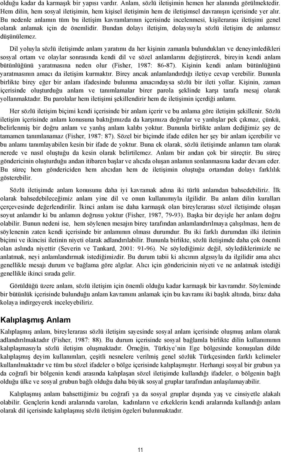 Bu nedenle anlamın tüm bu iletişim kavramlarının içerisinde incelenmesi, kişilerarası iletişimi genel olarak anlamak için de önemlidir.