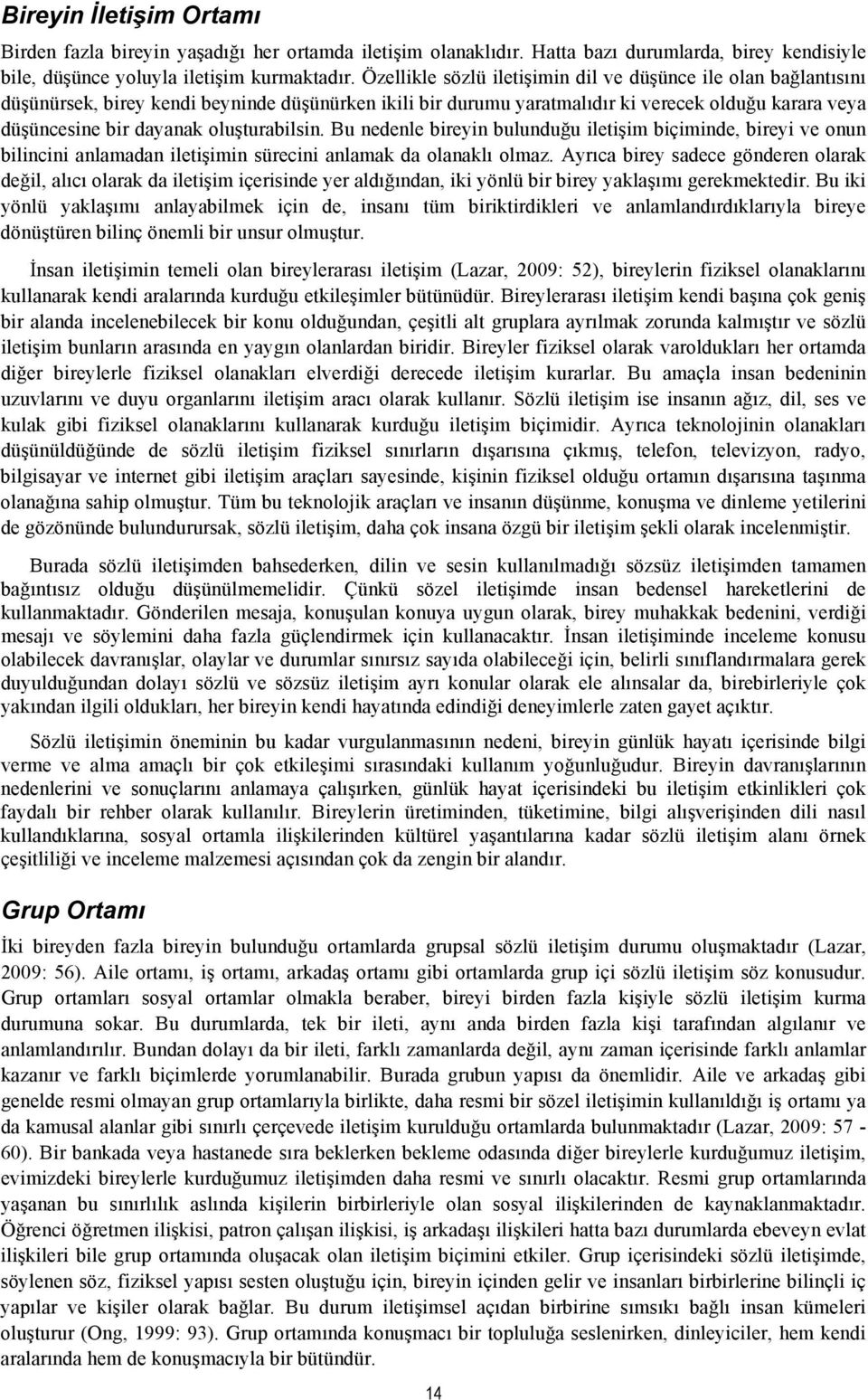 oluşturabilsin. Bu nedenle bireyin bulunduğu iletişim biçiminde, bireyi ve onun bilincini anlamadan iletişimin sürecini anlamak da olanaklı olmaz.