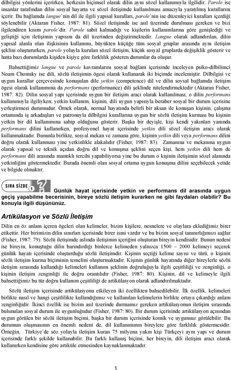 Bu bağlamda langue nin dil ile ilgili yapısal kuralları, parole nin ise düzenleyici kuralları içerdiği söylenebilir (Aktaran Fisher, 1987: 81).