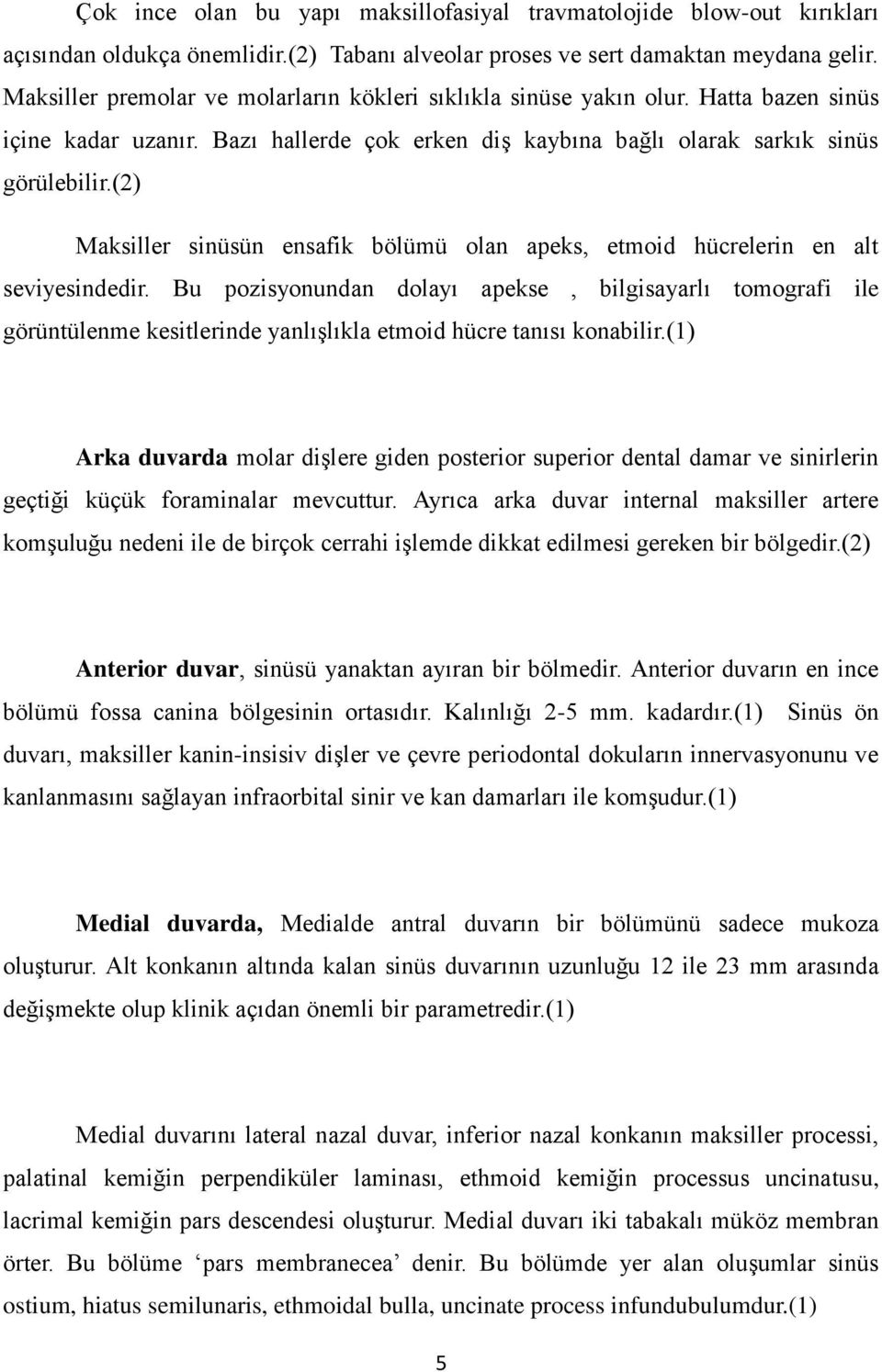 (2) Maksiller sinüsün ensafik bölümü olan apeks, etmoid hücrelerin en alt seviyesindedir.