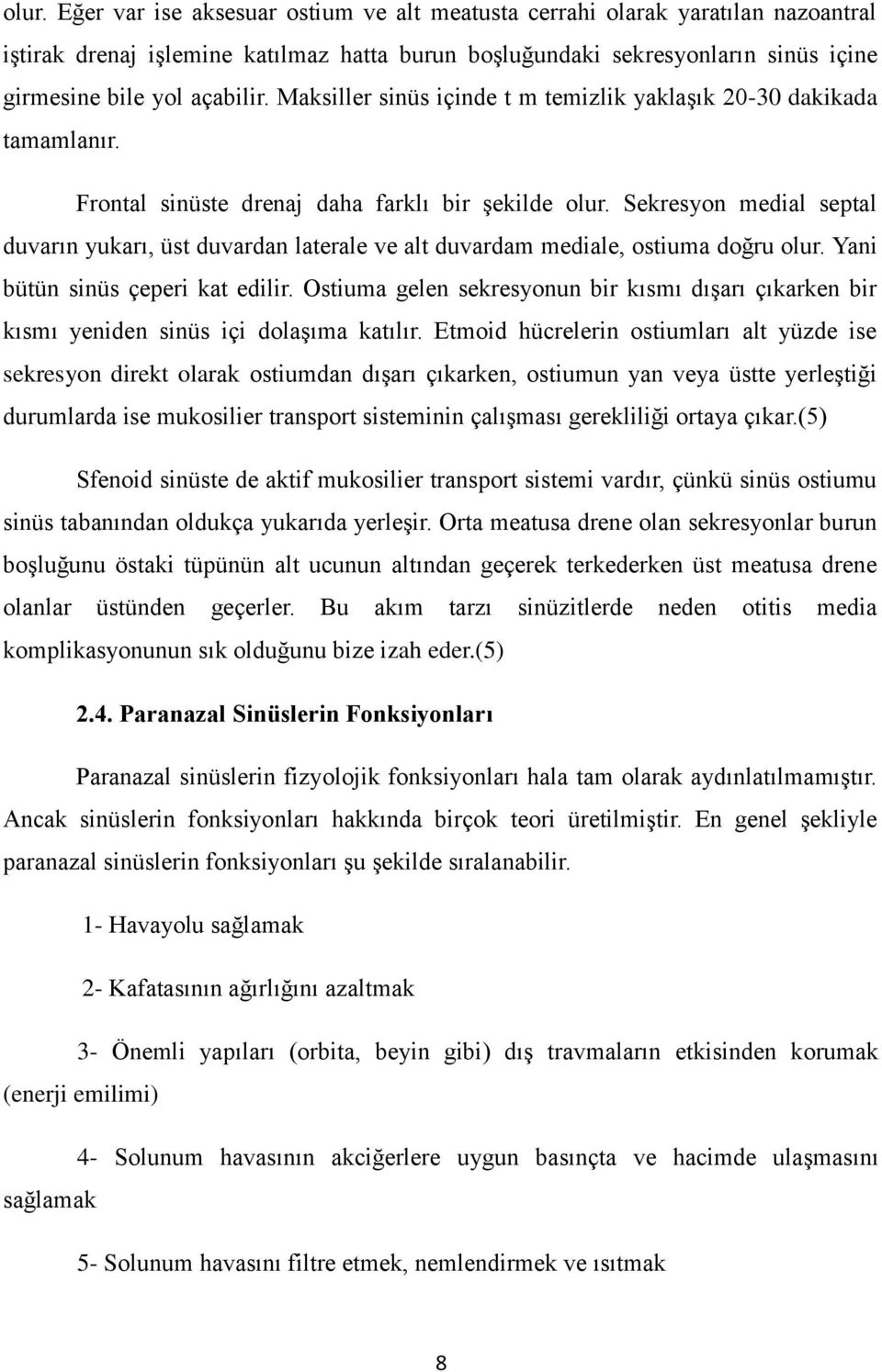 Sekresyon medial septal duvarın yukarı, üst duvardan laterale ve alt duvardam mediale, ostiuma doğru olur. Yani bütün sinüs çeperi kat edilir.