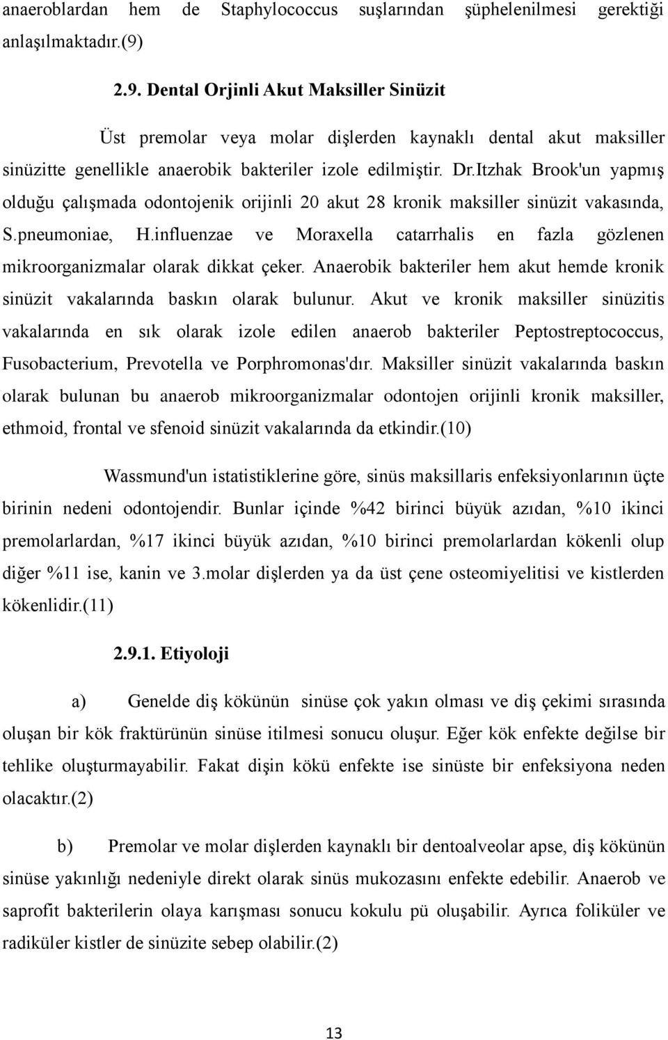 Itzhak Brook'un yapmış olduğu çalışmada odontojenik orijinli 20 akut 28 kronik maksiller sinüzit vakasında, S.pneumoniae, H.